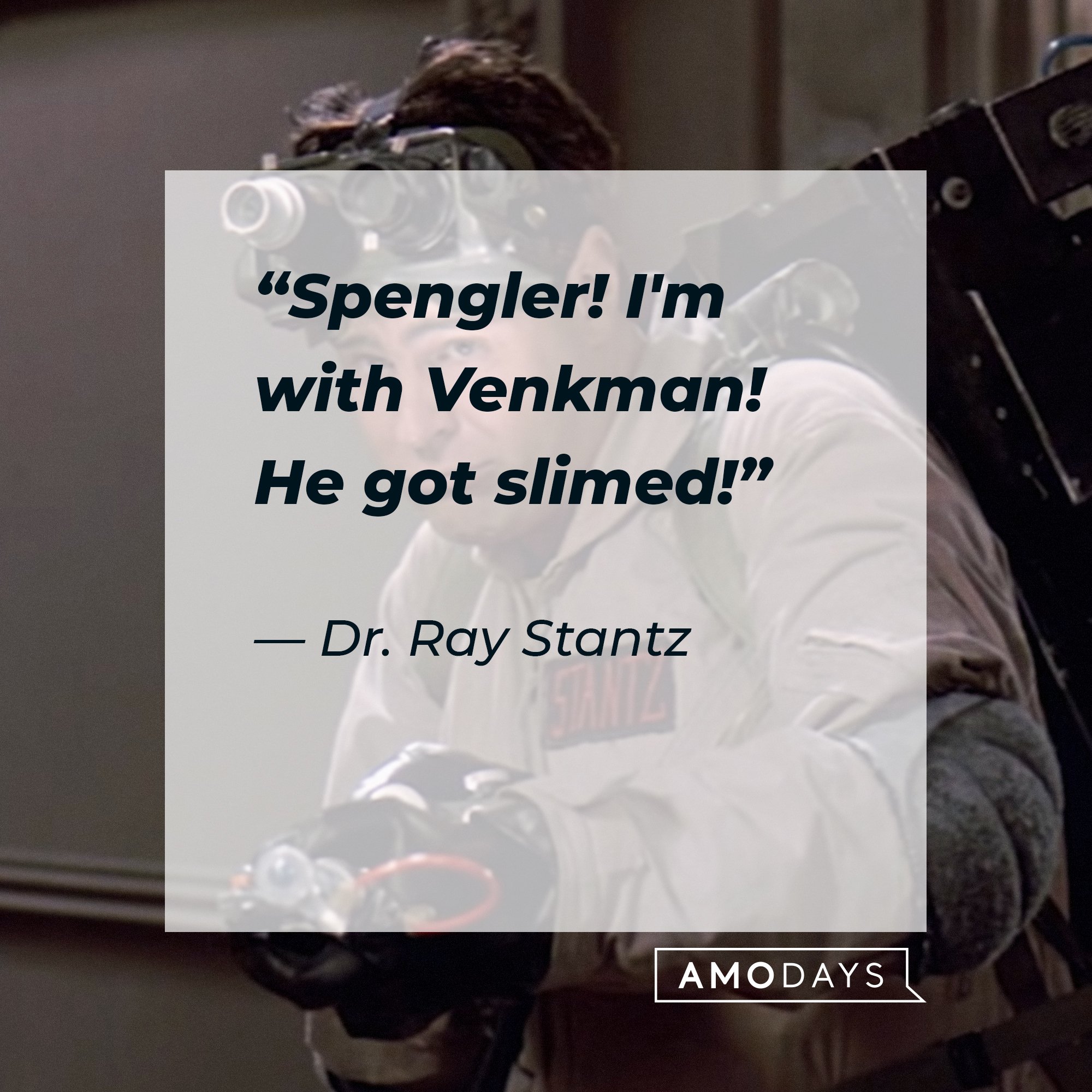 Dr. Ray Stantz's quote: “Spengler! I'm with Venkman! He got slimed!”  | Image: AmoDays