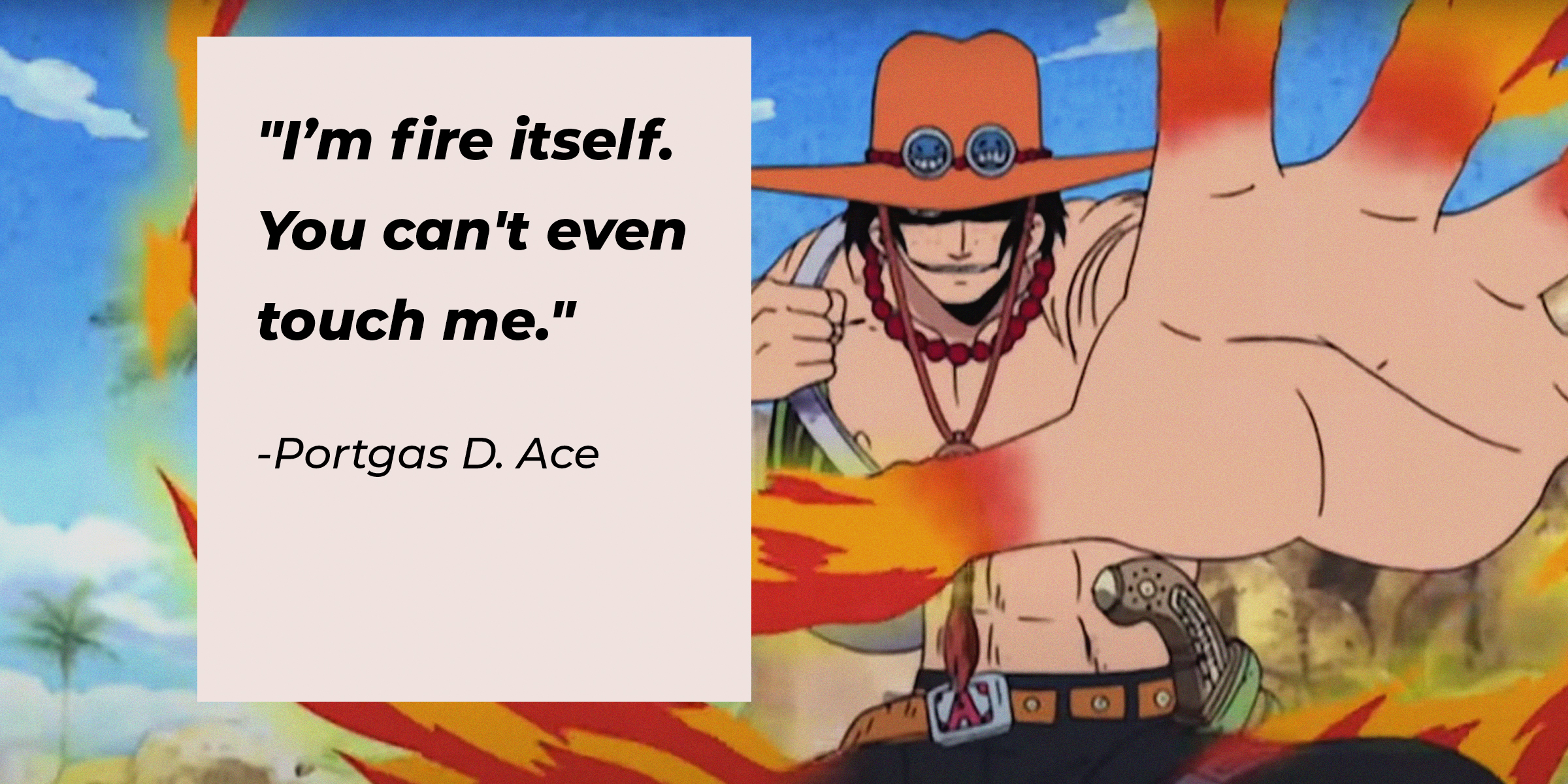 Portgas D. Ace using his fire powers with an overlaid quote by him, reading, “I’m fire itself. You can’t even touch me. | Source: facebook.com/onepieceofficial