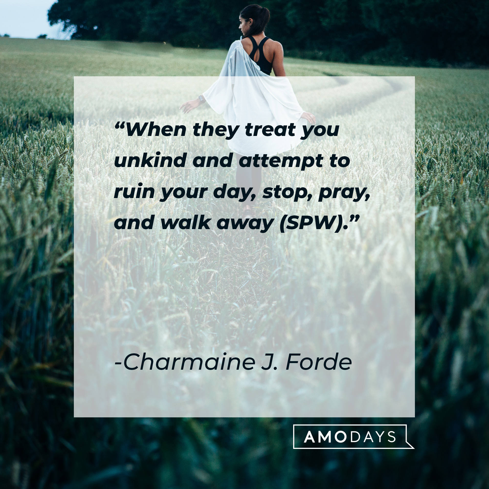 Charmaine J. Forde's quote: "When they treat you unkind and attempt to ruin your day, stop, pray, and walk away (SPW)." | Image: Unsplash.com