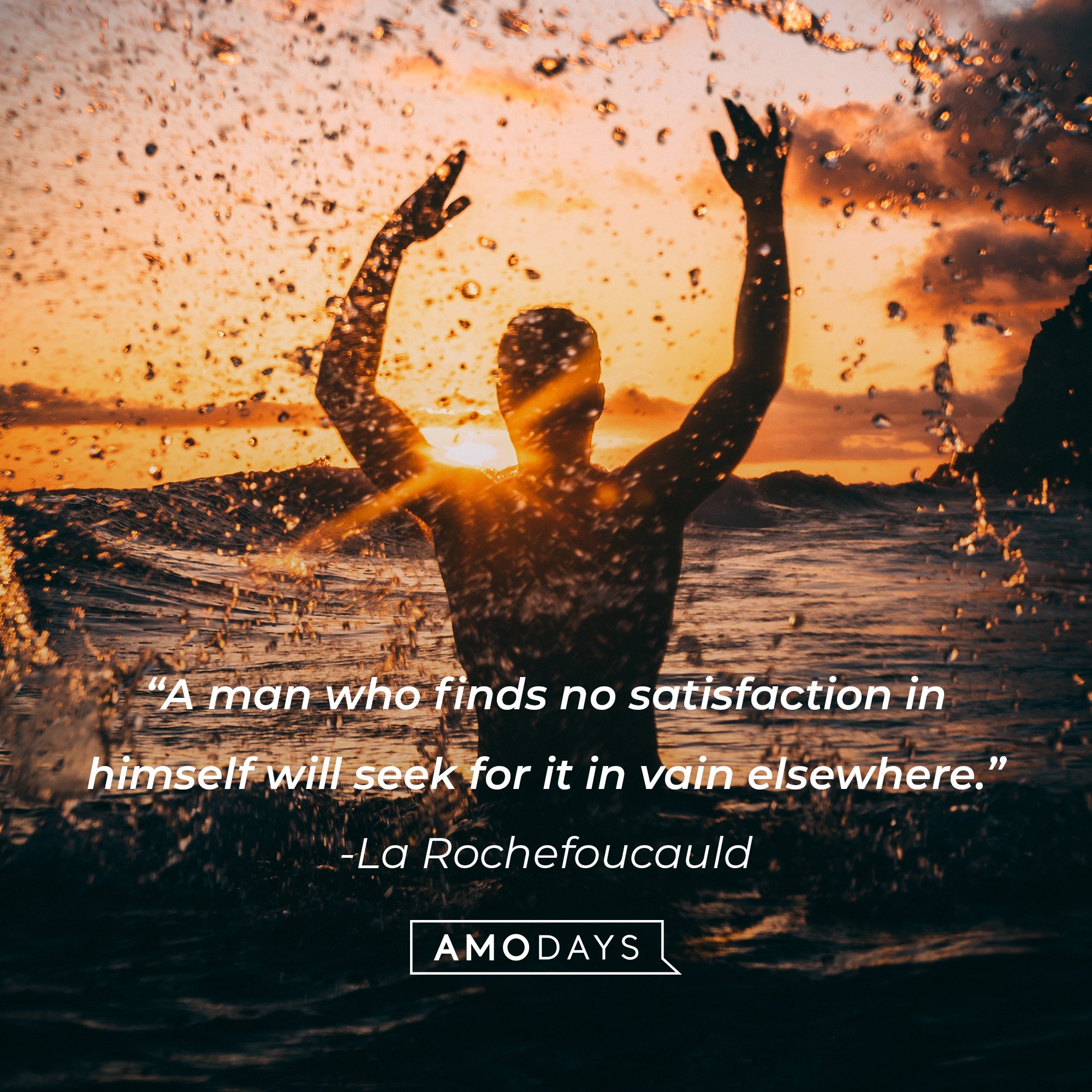  La Rochefoucauld's quote: “A man who finds no satisfaction in himself will seek for it in vain elsewhere.” | Image: AmoDays