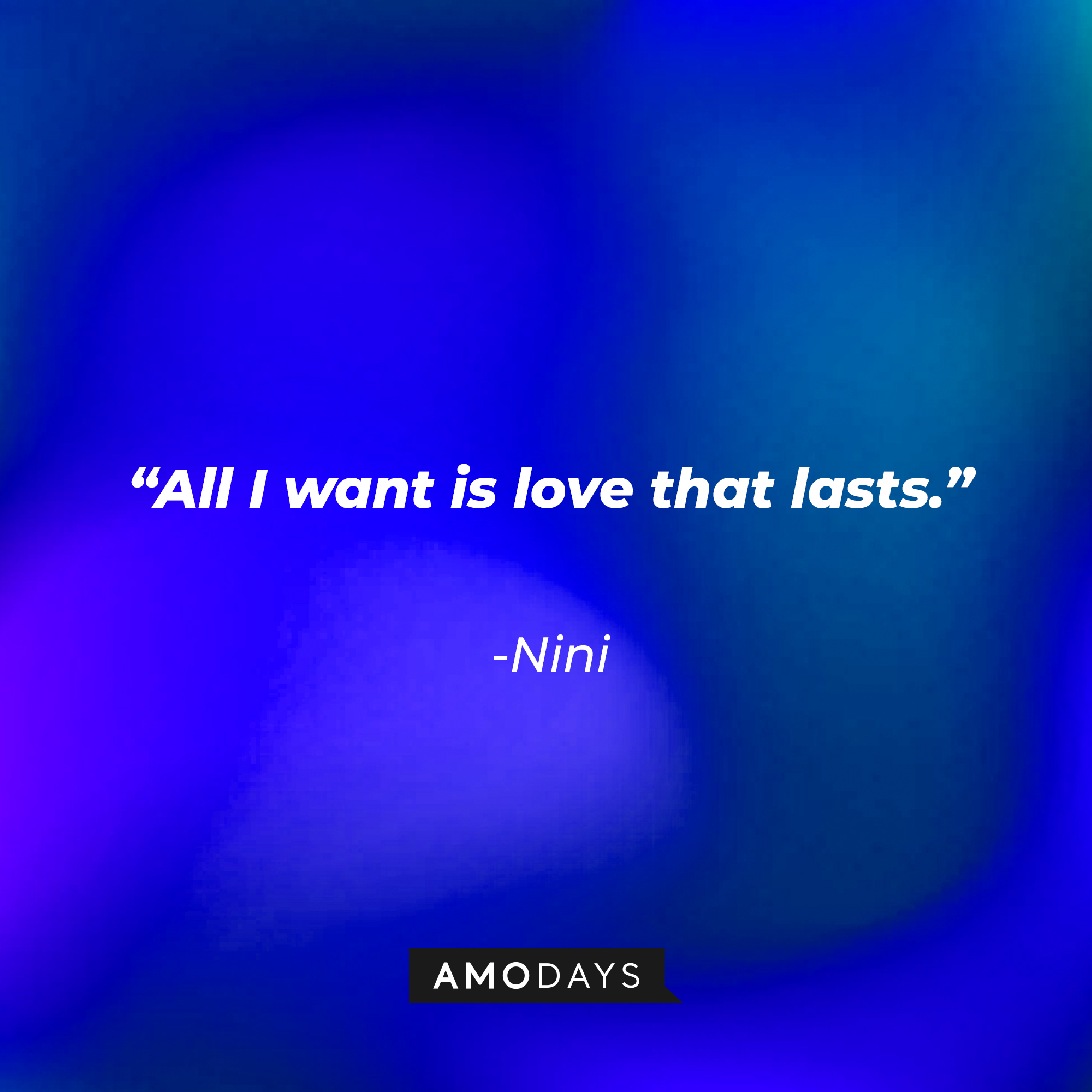 Nini’s quote: "All I want is love that lasts." | Source: AmoDays