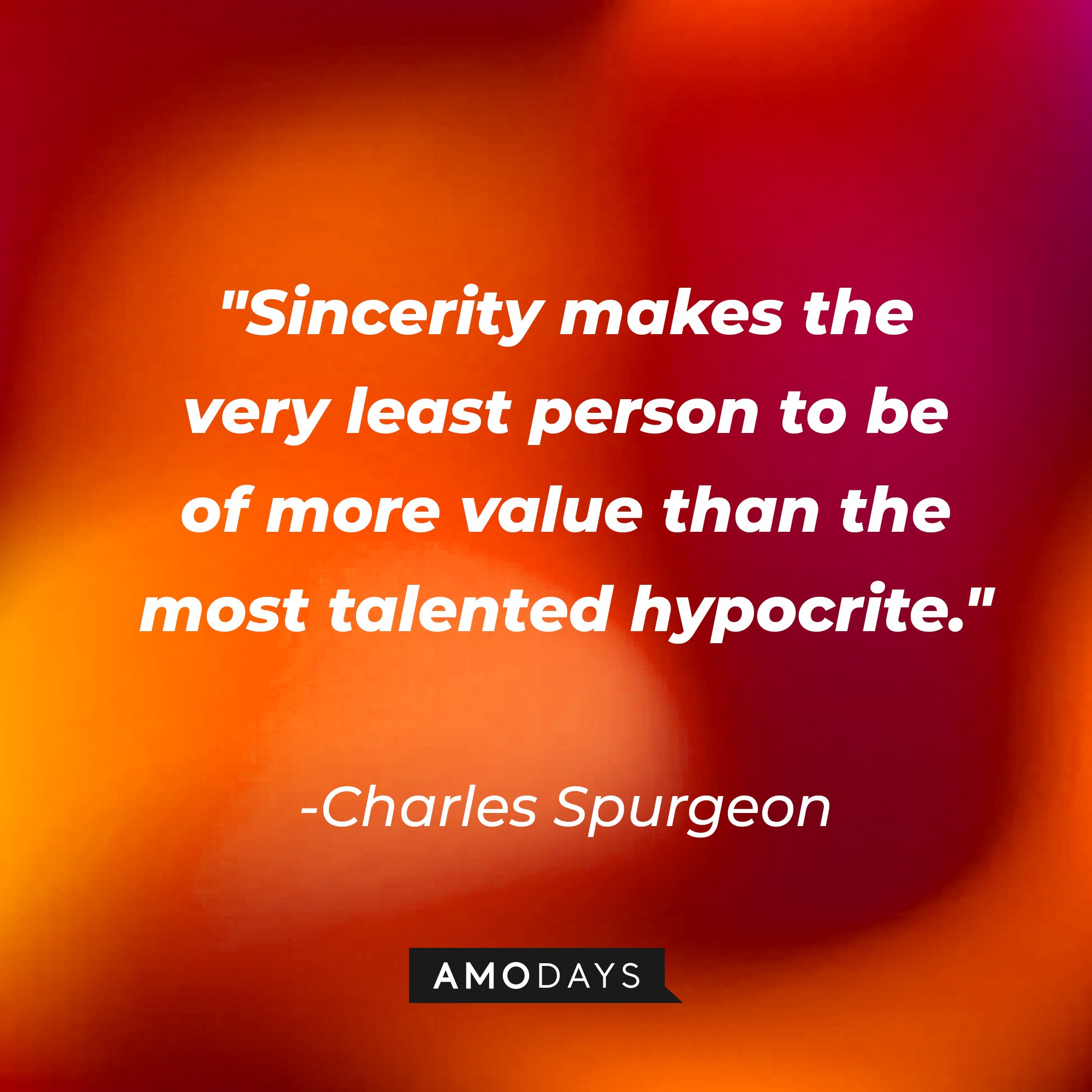 Charles Spurgeon's quote:\\\\\\\\\\\\\\\\u00a0"Sincerity makes the very least person to be of more value than the most talented hypocrite."\\\\\\\\\\\\\\\\u00a0| Image: AmoDays