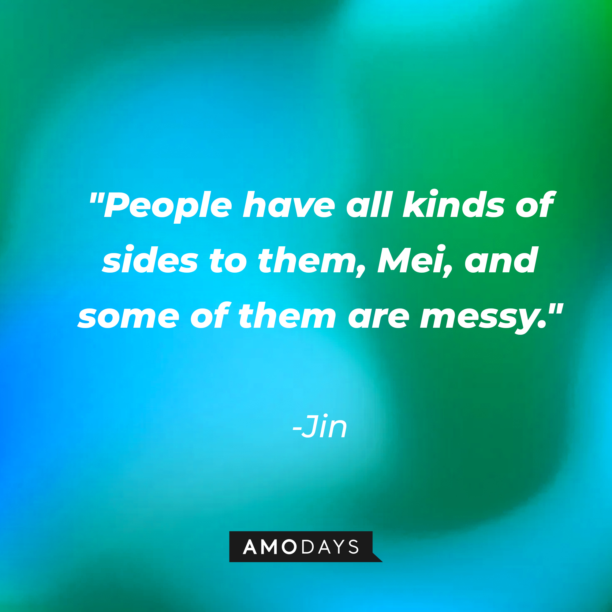 Jin's quote: "People have all kinds of sides to them, Mei, and some of them are messy." | Source: AmoDays