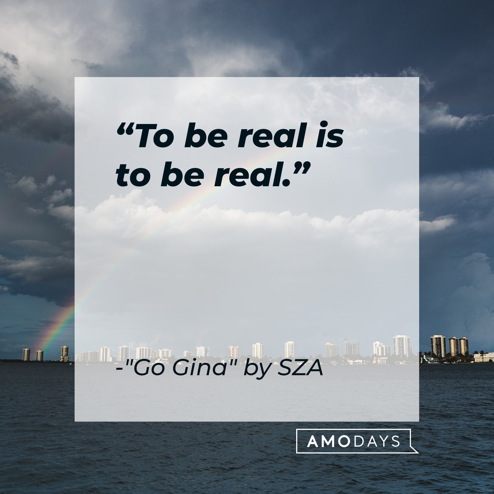 SZA’s quote from "Go Gina" : "To be real is to be real."  | Image: AmoDays
