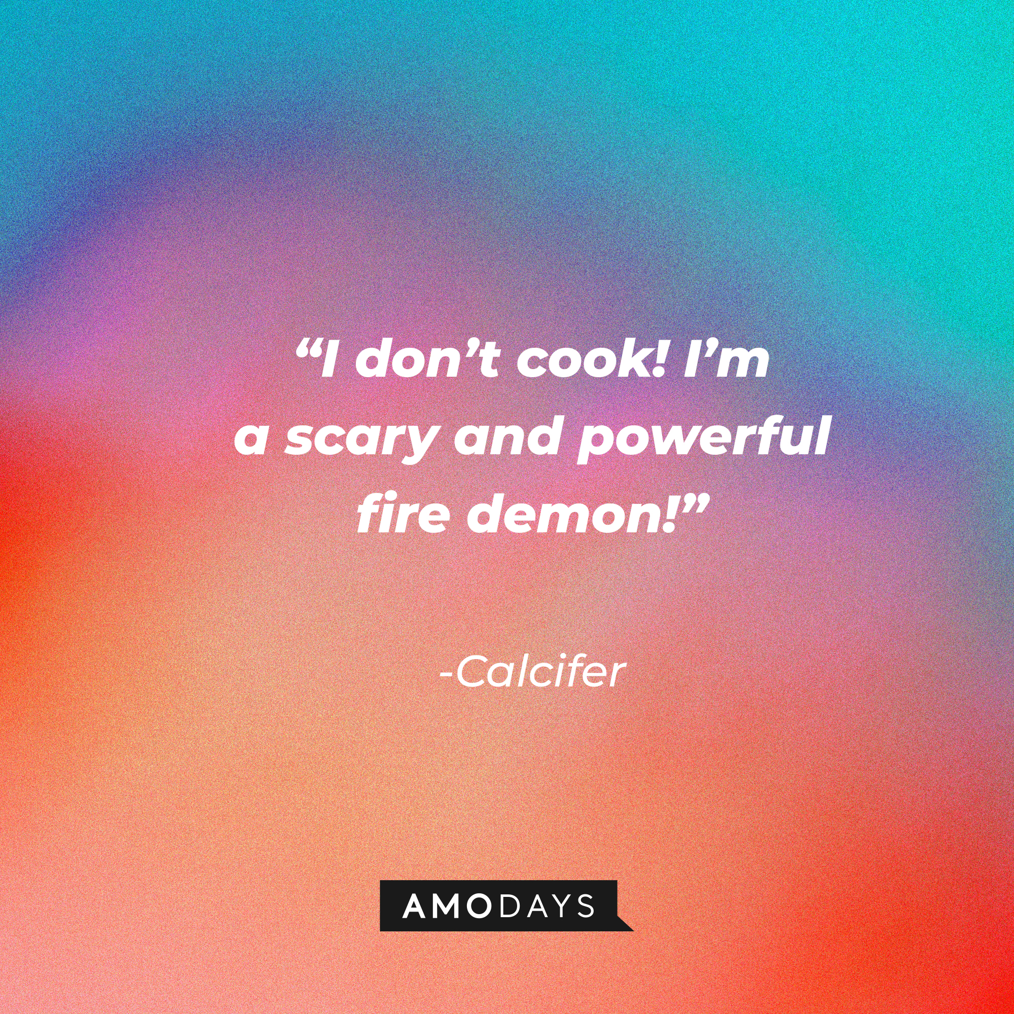 Calcifer’s quote: “I don’t cook! I’m a scary and powerful fire demon!” | Source: AmoDays