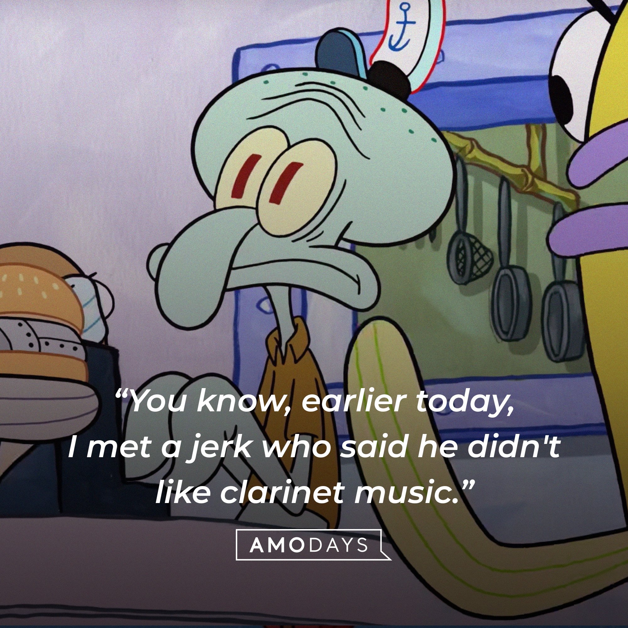 Squidward Tentacles’ quote: “You know, earlier today, I met a jerk who said he didn't like clarinet music” | Source: AmoDays
