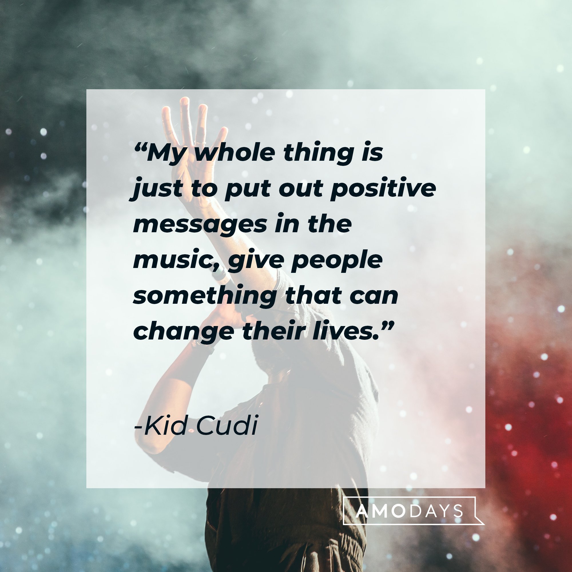 Kid Cudi’s quote: "My whole thing is just to put out positive messages in the music, give people something that can change their lives.” | Image: AmoDays