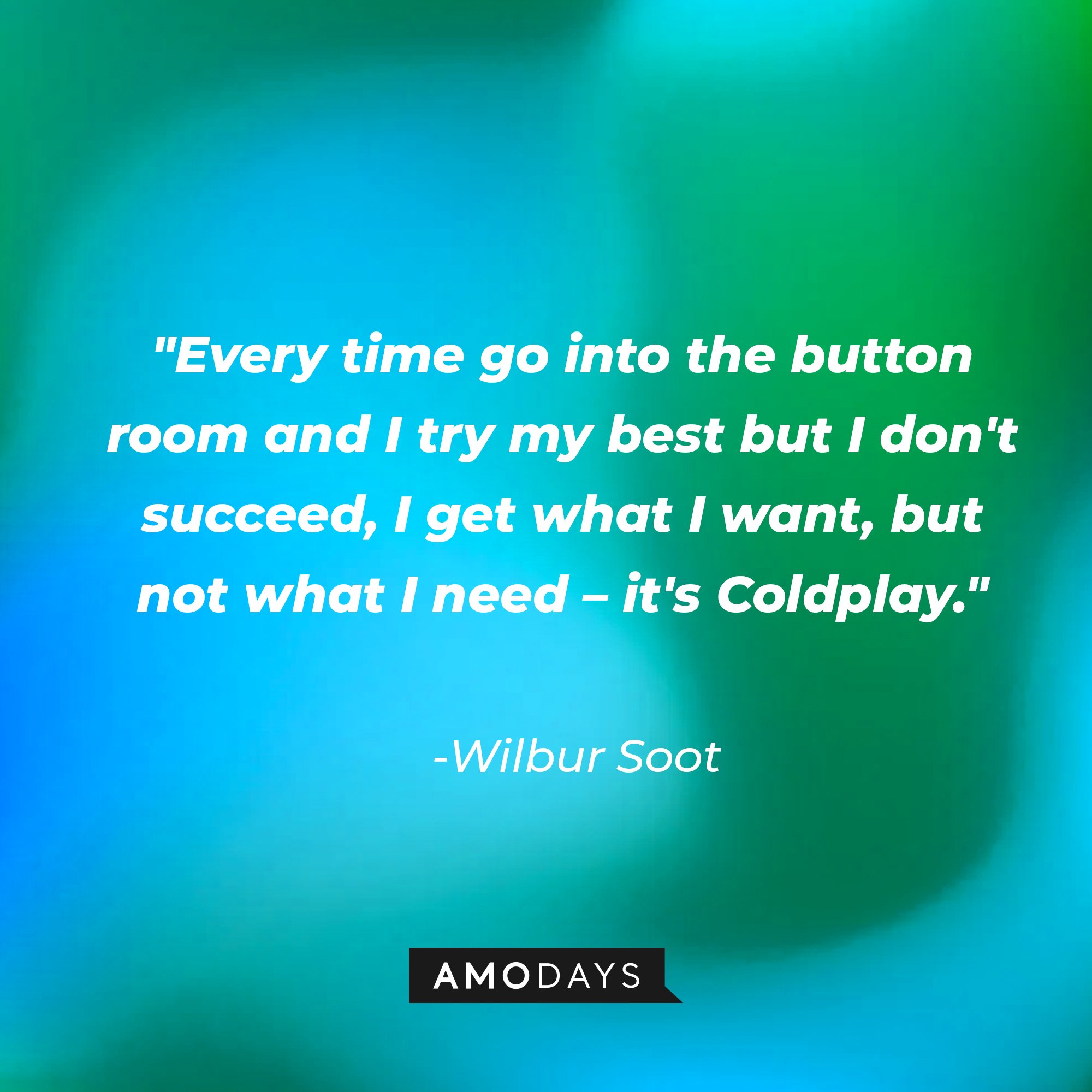 Wilbur Soot's quote: "Every time go into the button room and I try my best but I don't succeed, I get what I want, but not what I need – it's Coldplay." | Image: AmoDays