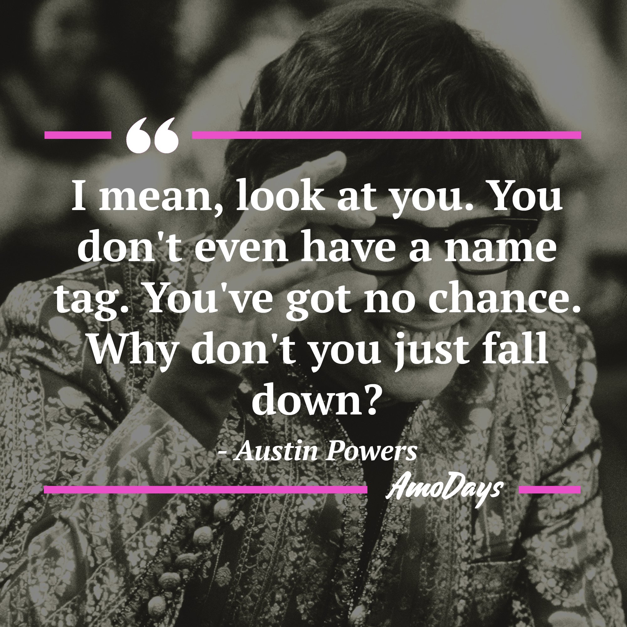 Austin Powers's quote: "I mean, look at you. You don't even have a name tag. You've got no chance. Why don't you just fall down?" | Image: AmoDays