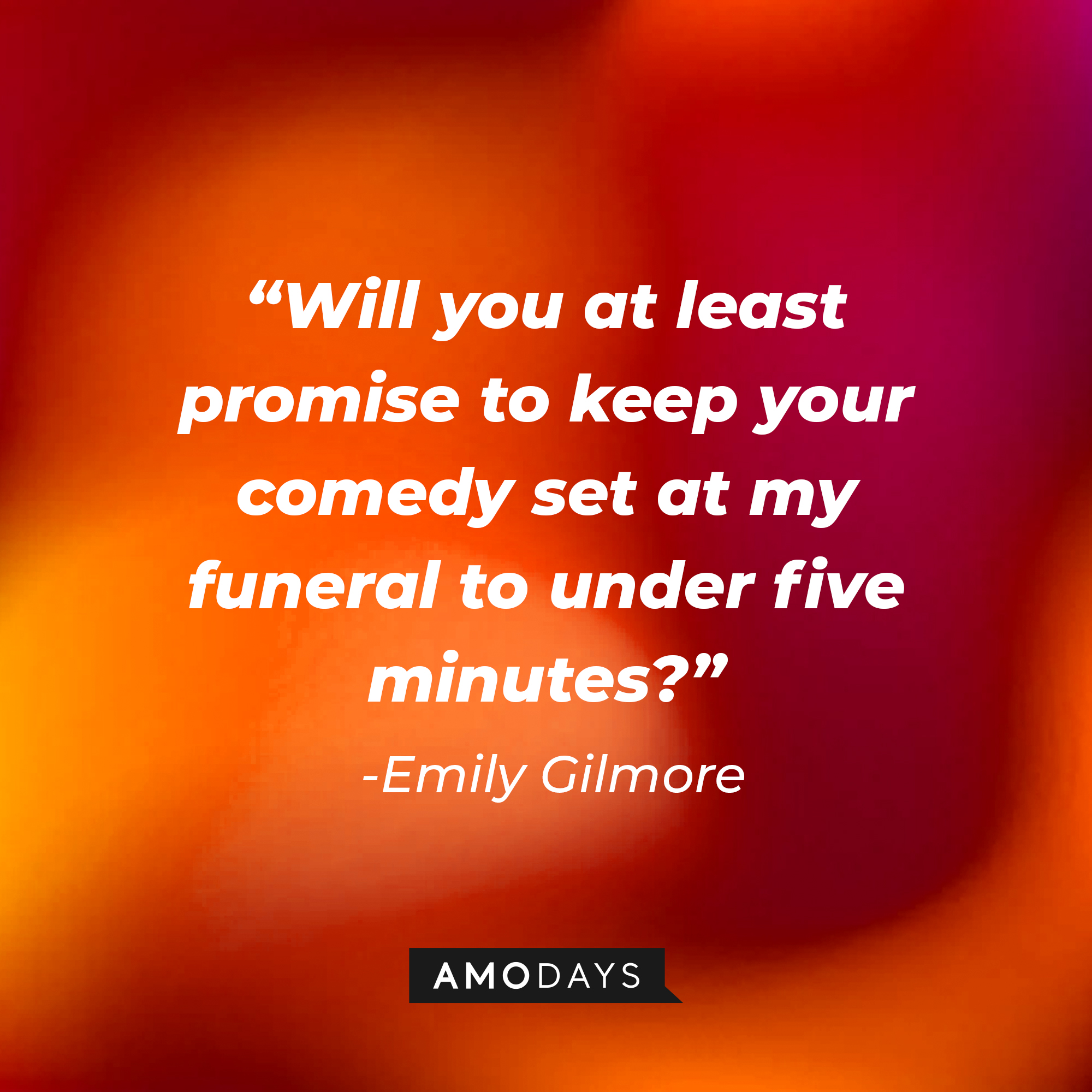 Emily Gilmore's quote: "Will you at least promise to keep your comedy set at my funeral to under five minutes?" | Source: Amodays