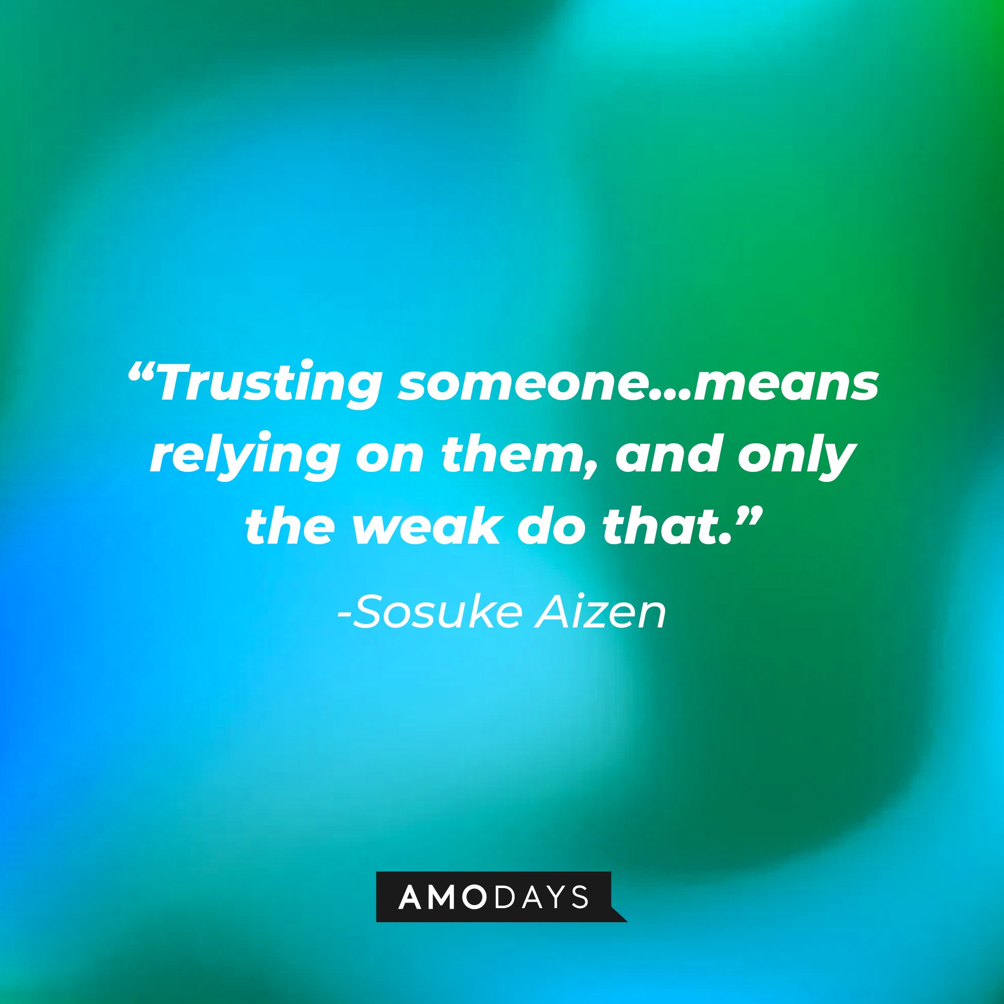 Sosuke Aizen's quote: "Trusting someone…means relying on them, and only the weak do that." | Image: AmoDays
