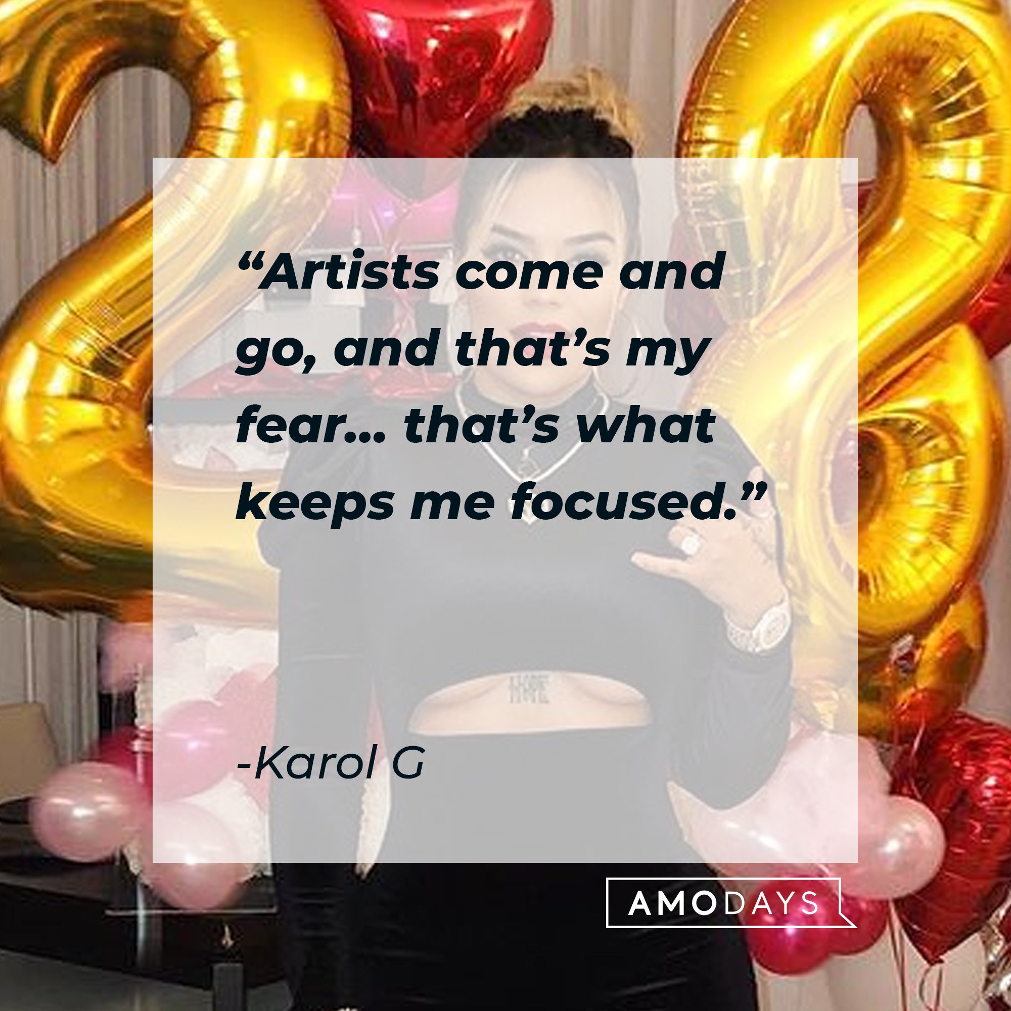  Karol G’s quote: “Artists come and go, and that's my fear… that's what keeps me focused.” | Image: AmoDays