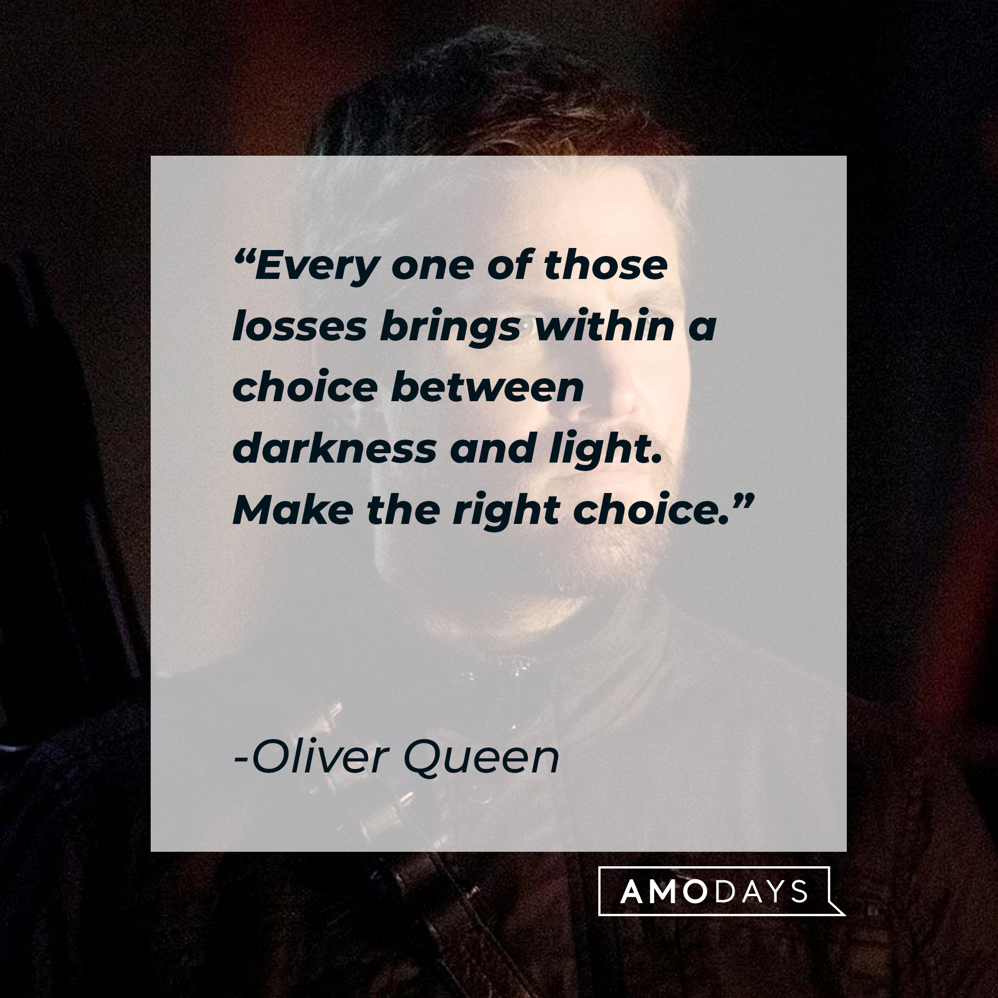 An image of Oliver Queen with his quote: “Every one of those losses brings within a choice between darkness and light. Make the right choice.” | Source: facebook.com/CWArrow
