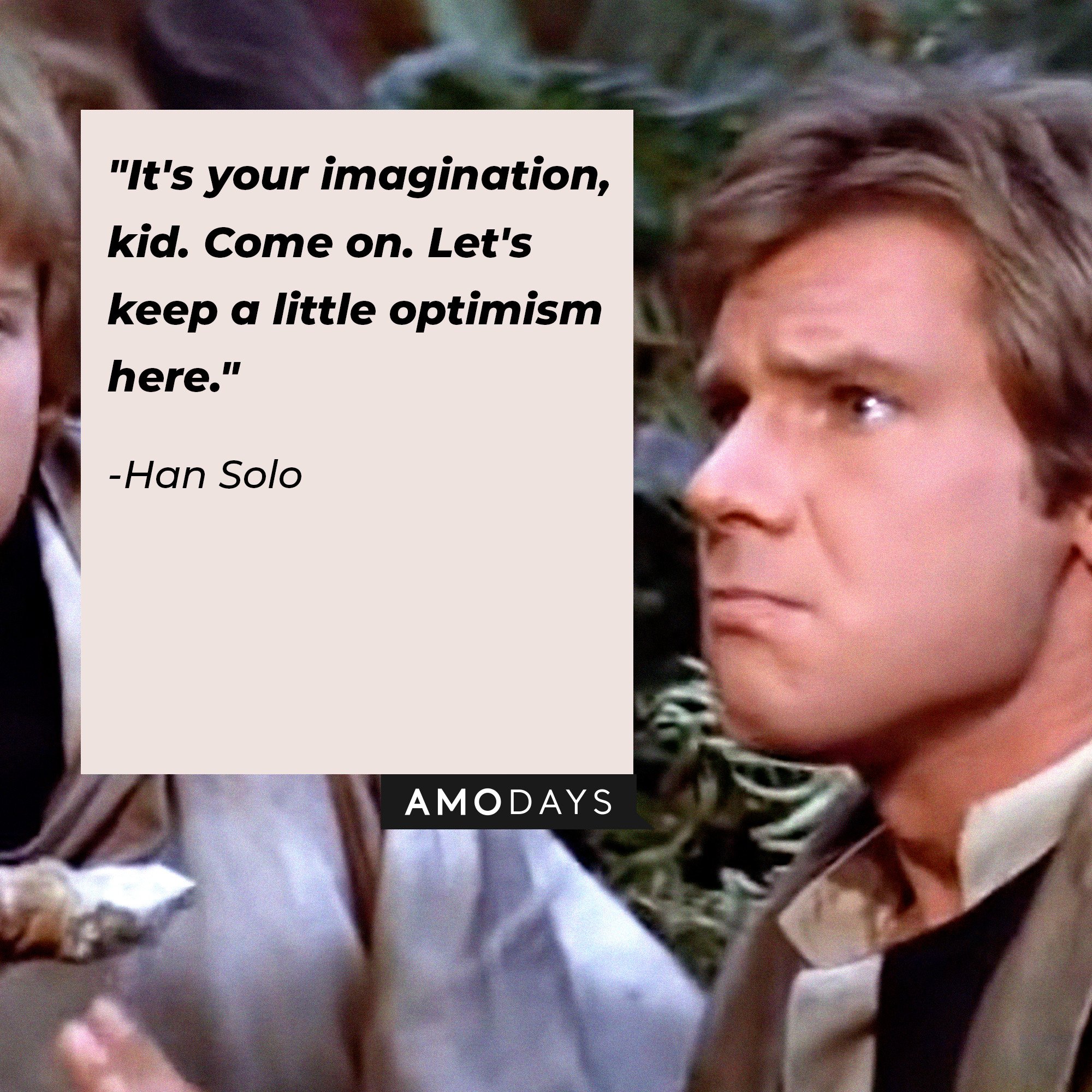 Han Solo’s quote: "It's your imagination, kid. Come on. Let's keep a little optimism here." | Image: AmoDays