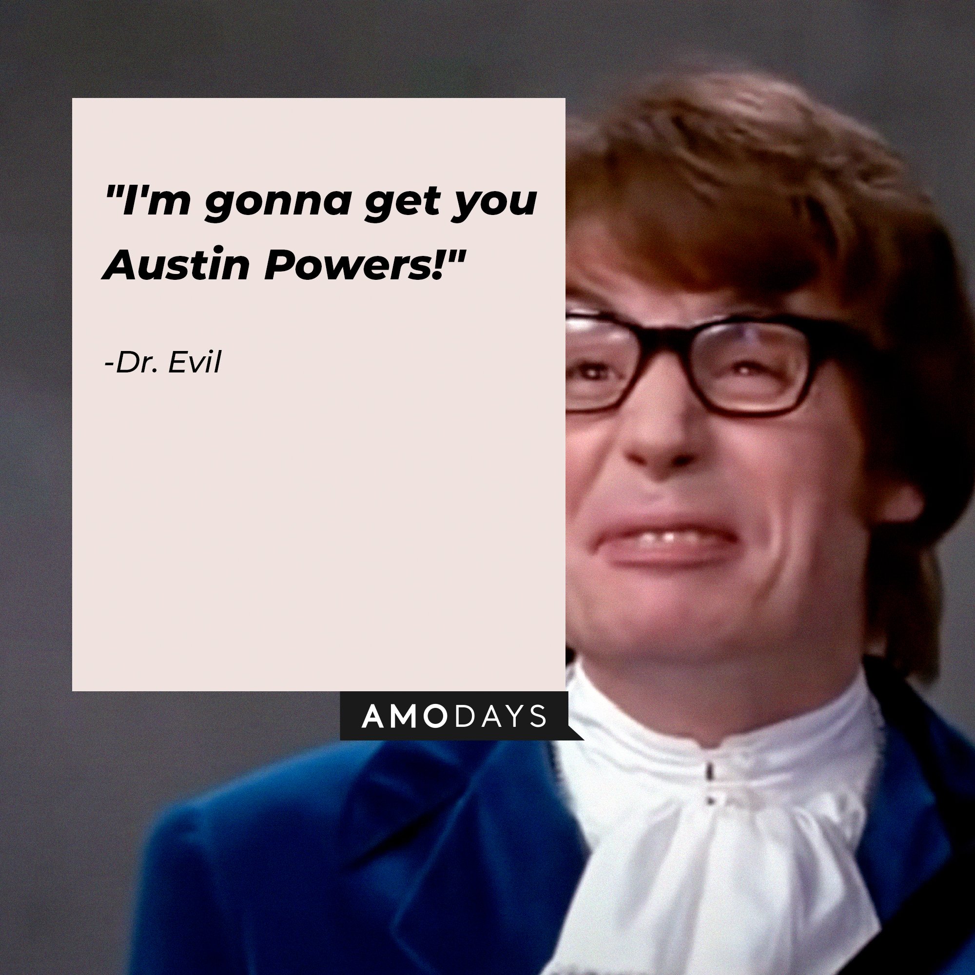   Dr. Evil’s quote: "I'm gonna get you Austin Powers!" | Image: Amodays