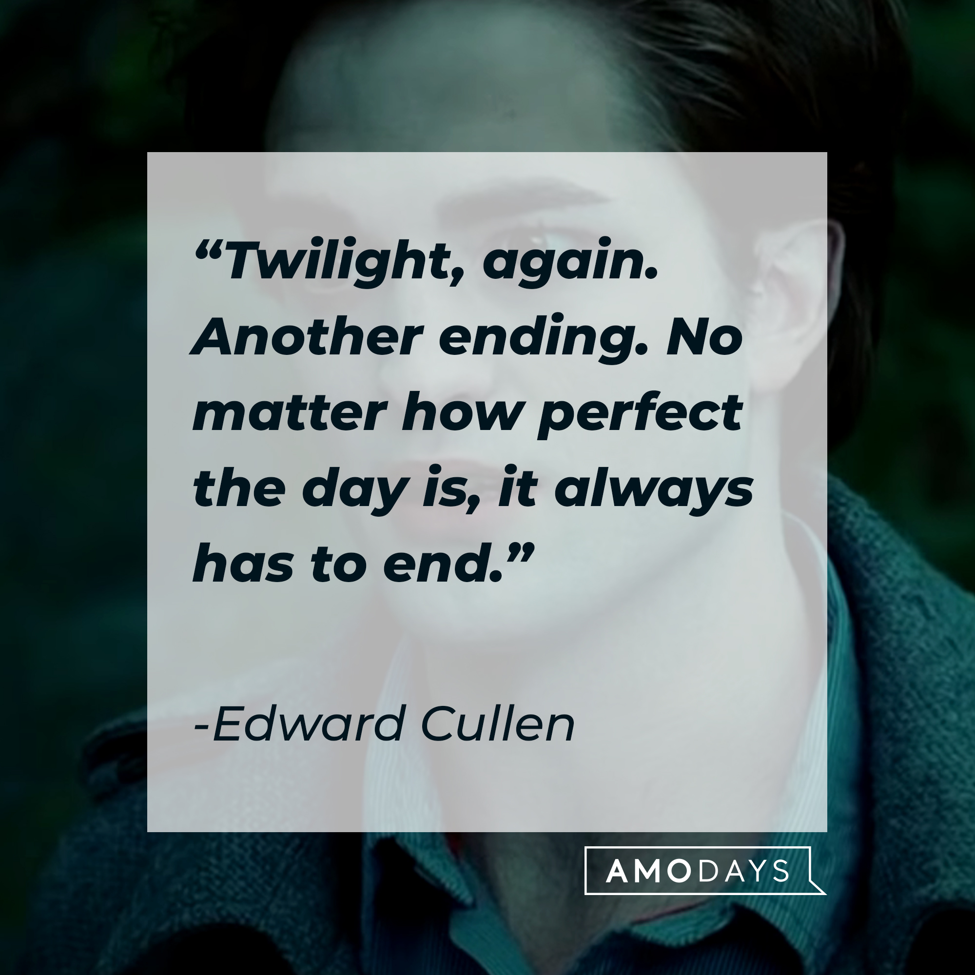 Edward Cullen's quote: “Twilight, again. Another ending. No matter how perfect the day is, it always has to end.” | Source: facebook.com/twilight
