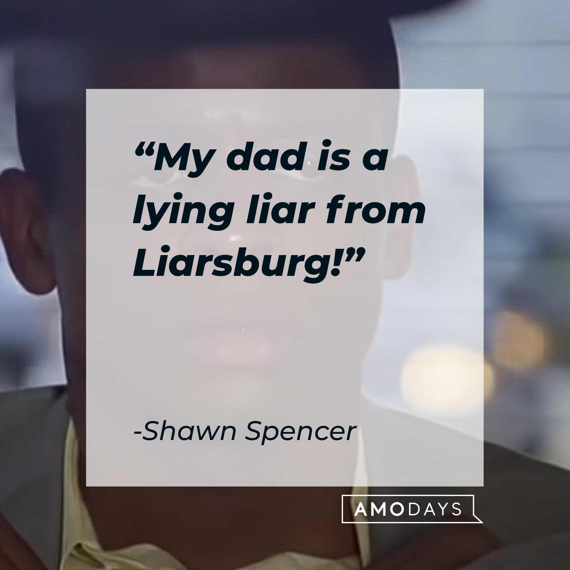 Shawn Spencer's quote: "My dad is a lying liar from Liarsburg!"  | Source: youtube.com/Psych