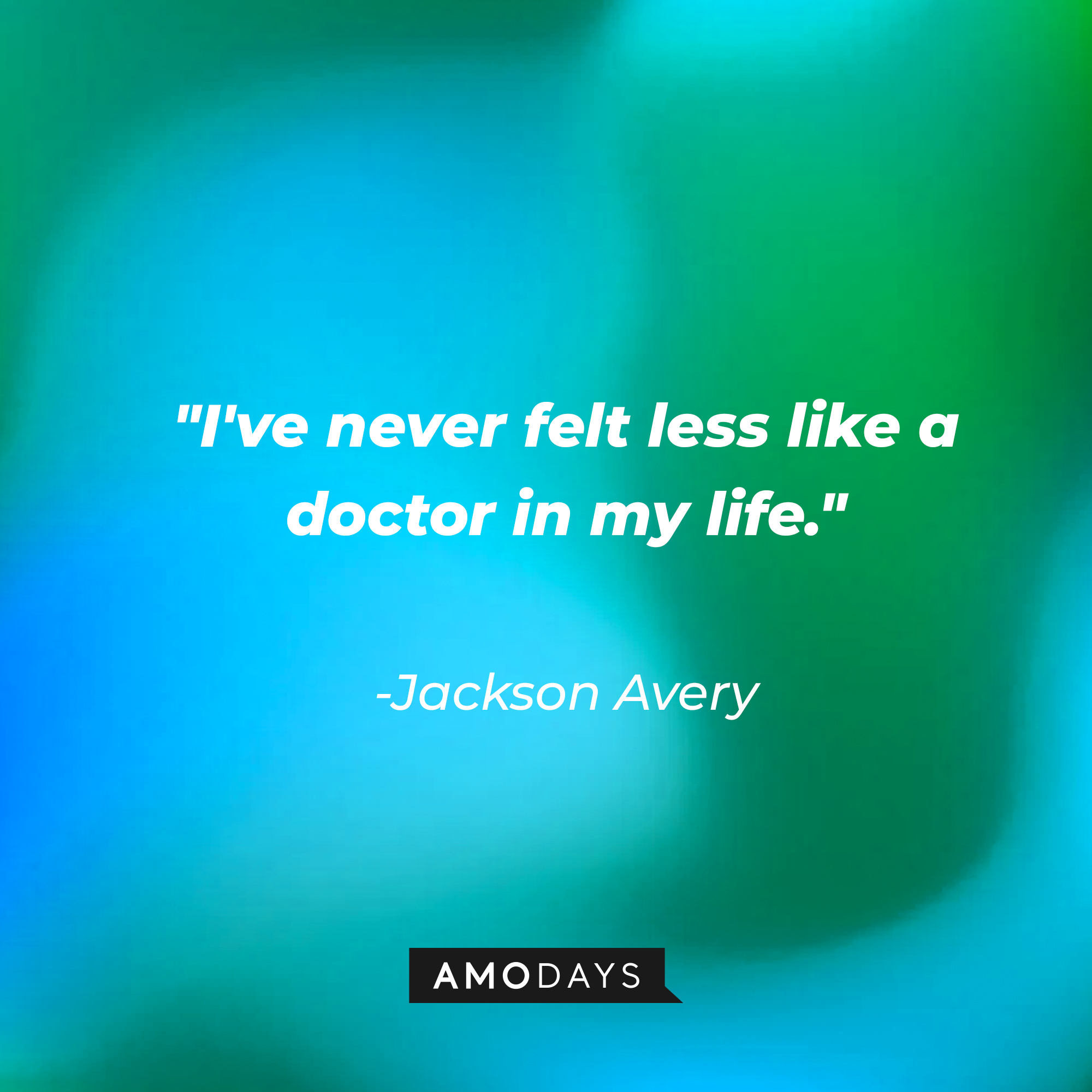 Jackson Avery’s quote: “I've never felt less like a doctor in my life.” |Source: AmoDays
