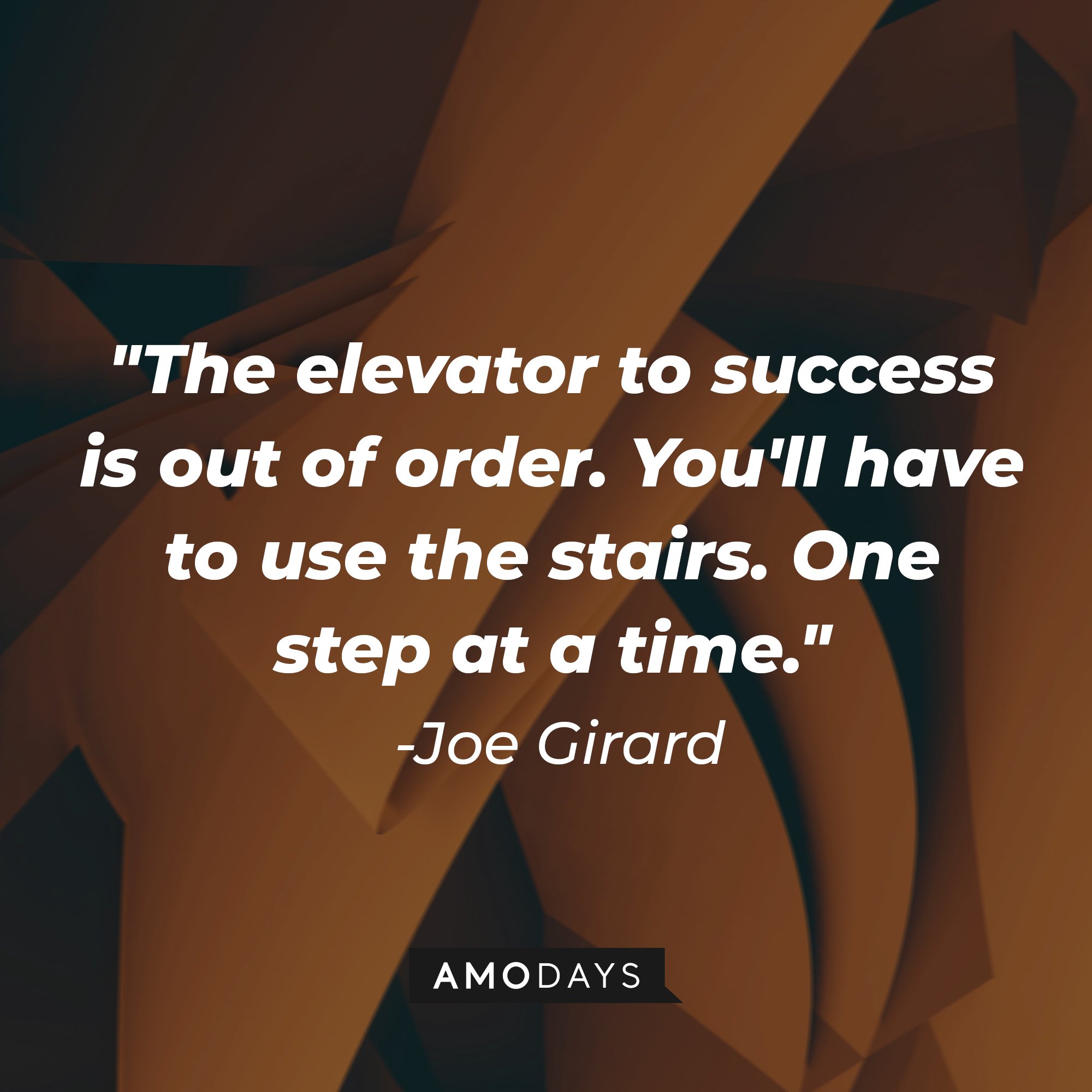 Joe Girard’s quote: "The elevator to success is out of order. You'll have to use the stairs. One step at a time." | Image: AmoDays