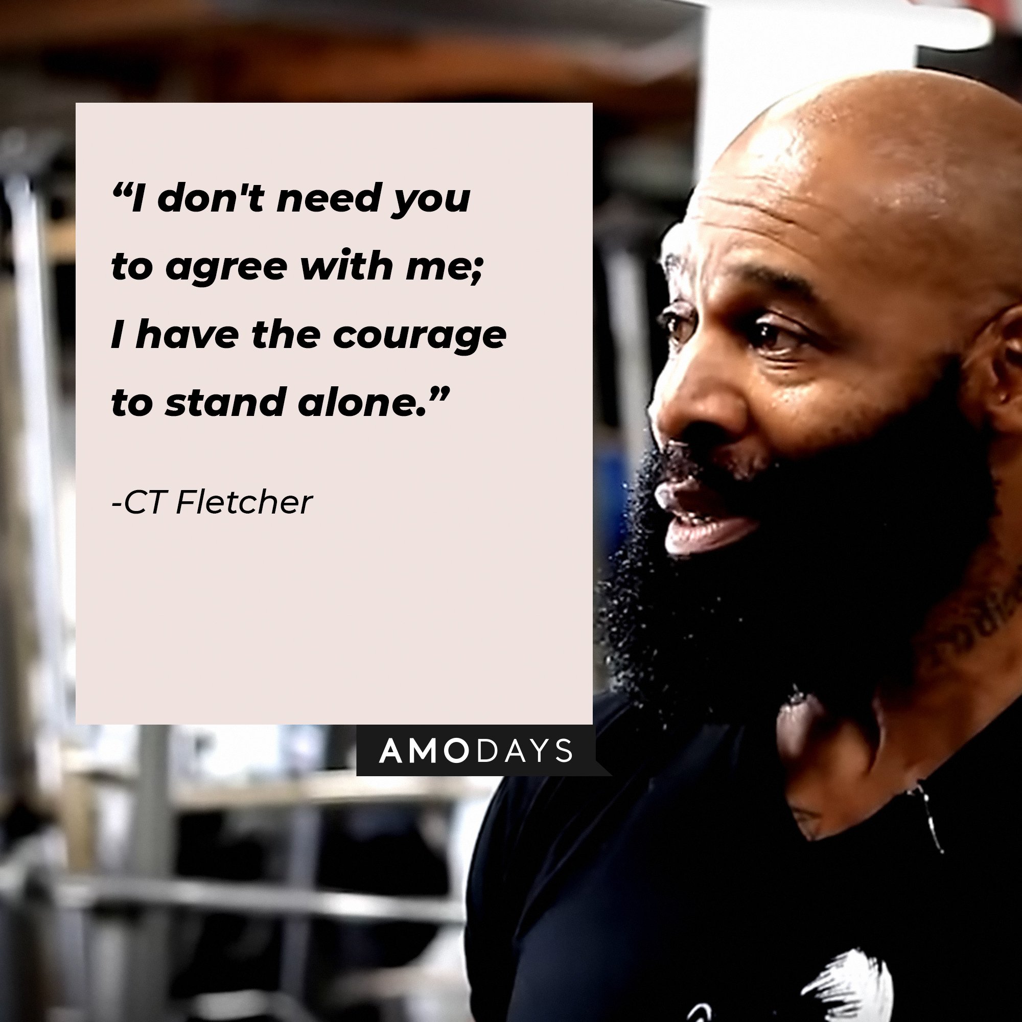 CT Fletcher's quote:\\\\\\\\u00a0"I don't need you to agree with me; I have the courage to stand alone."\\\\\\\\u00a0| Image: AmoDays