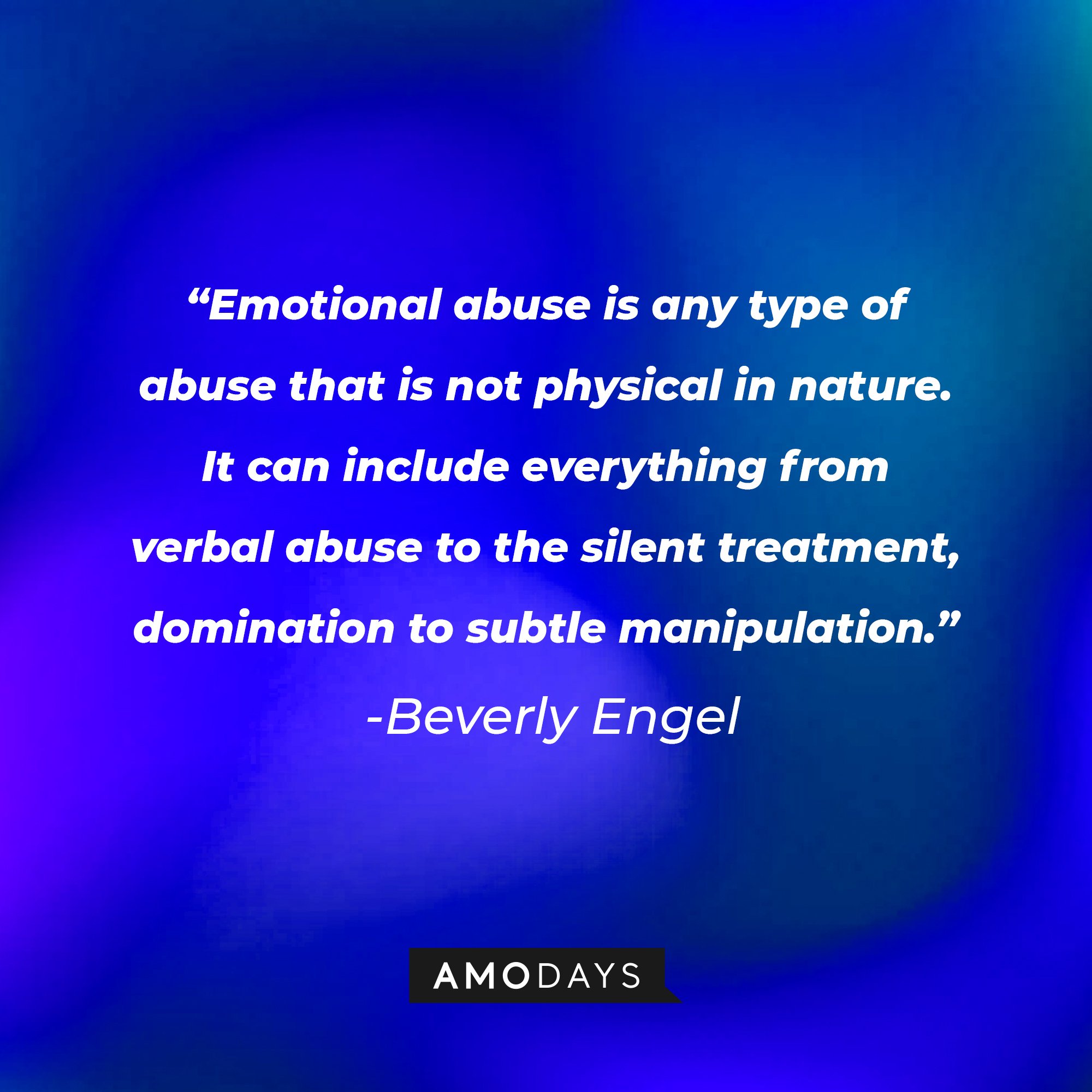 Beverly Engel's quote:\\\\u00a0"Emotional abuse is any type of abuse that is not physical in nature. It can include everything from verbal abuse to the silent treatment, domination to subtle manipulation."\\\\u00a0| Image: AmoDays
