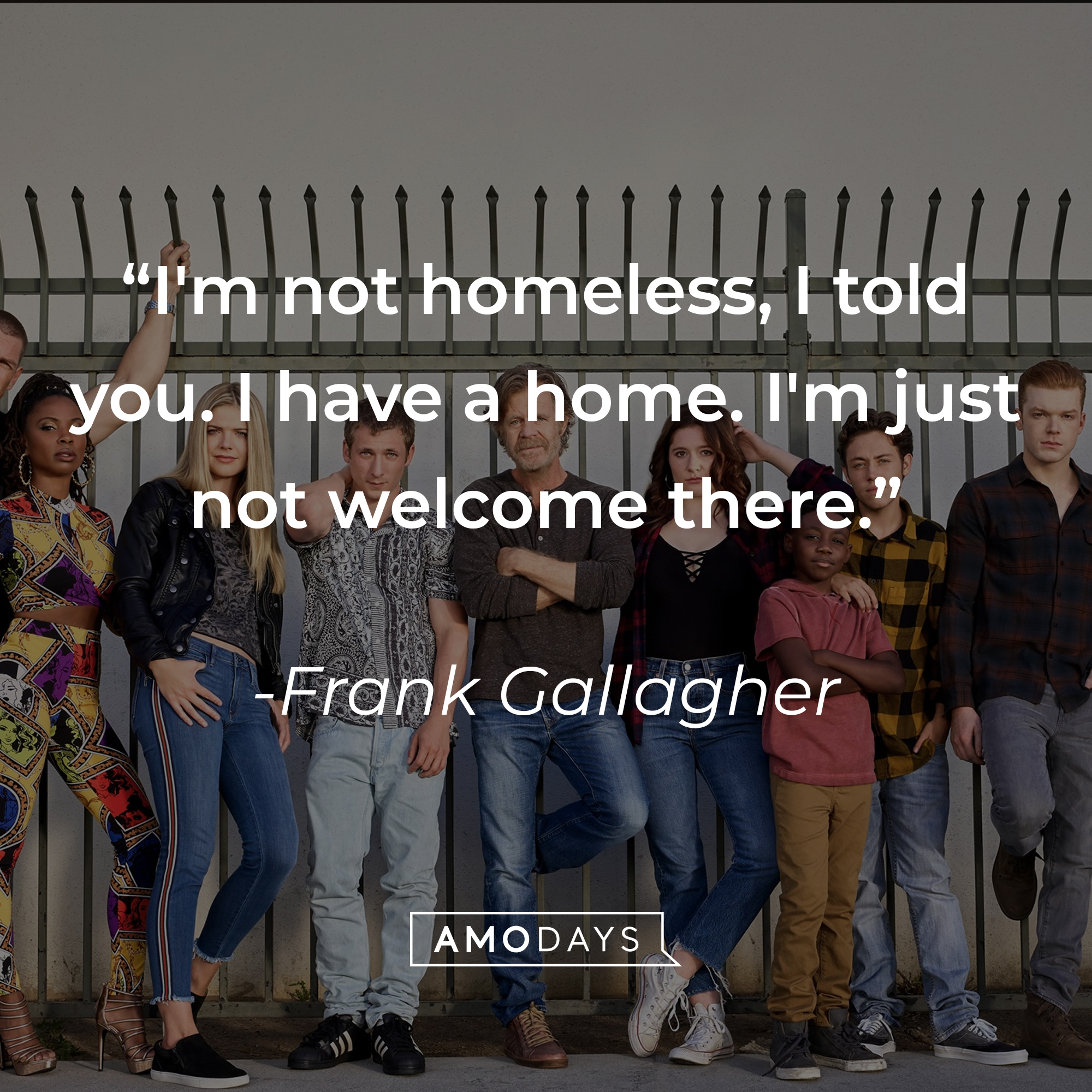 Frank Gallagher's quote: "I'm not homeless, I told you. I have a home. I'm just not welcome there." | Source: facebook.com/ShamelessOnShowtime