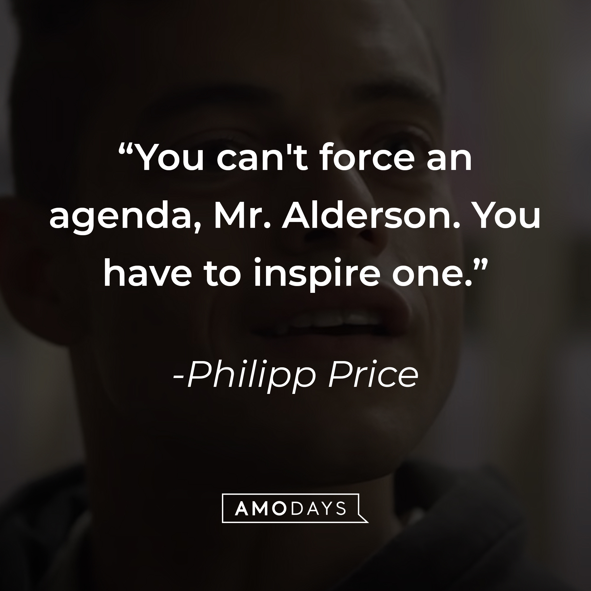 Philipp Price's quote: "You can't force an agenda, Mr. Alderson. You have to inspire one." | Source: youtube.com/MrRobot