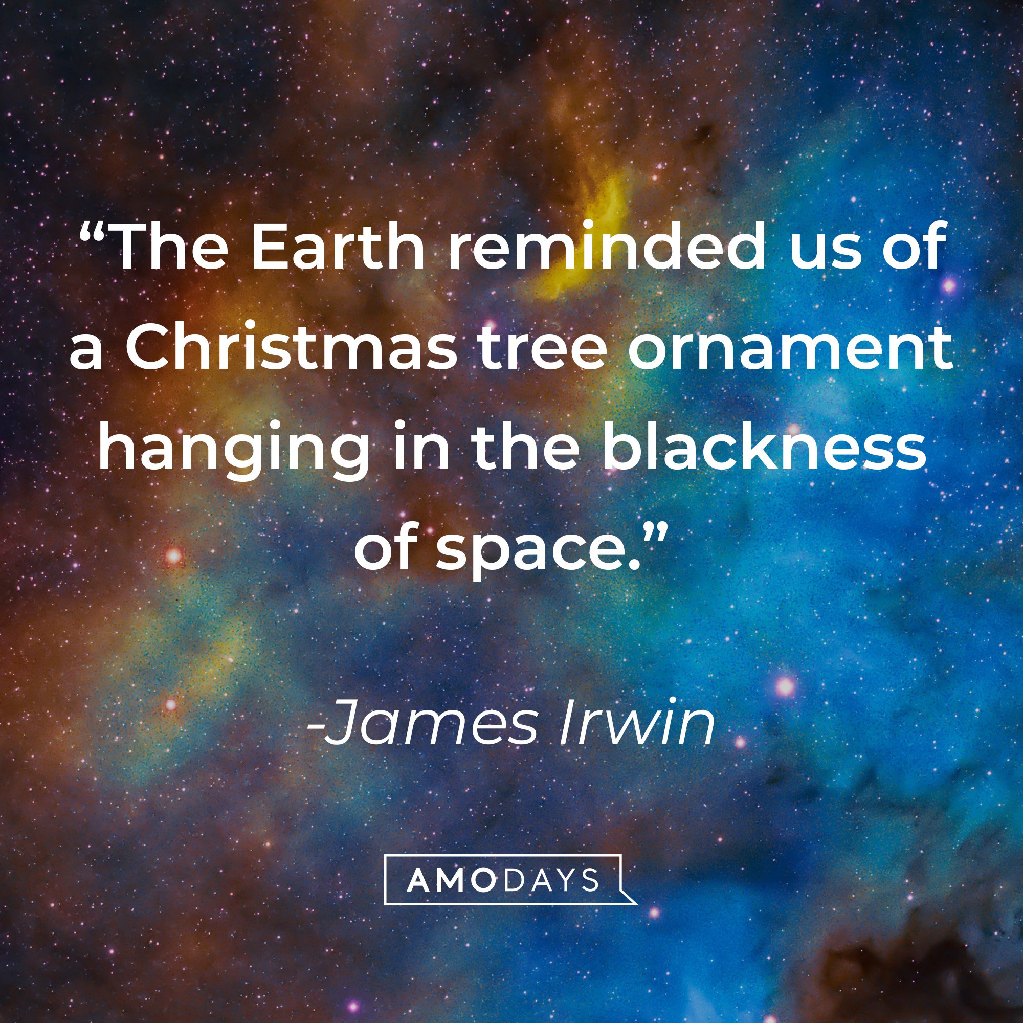 James Irwin’s quote: “The Earth reminded us of a Christmas tree ornament hanging in the blackness of space.” | Image: AmoDays