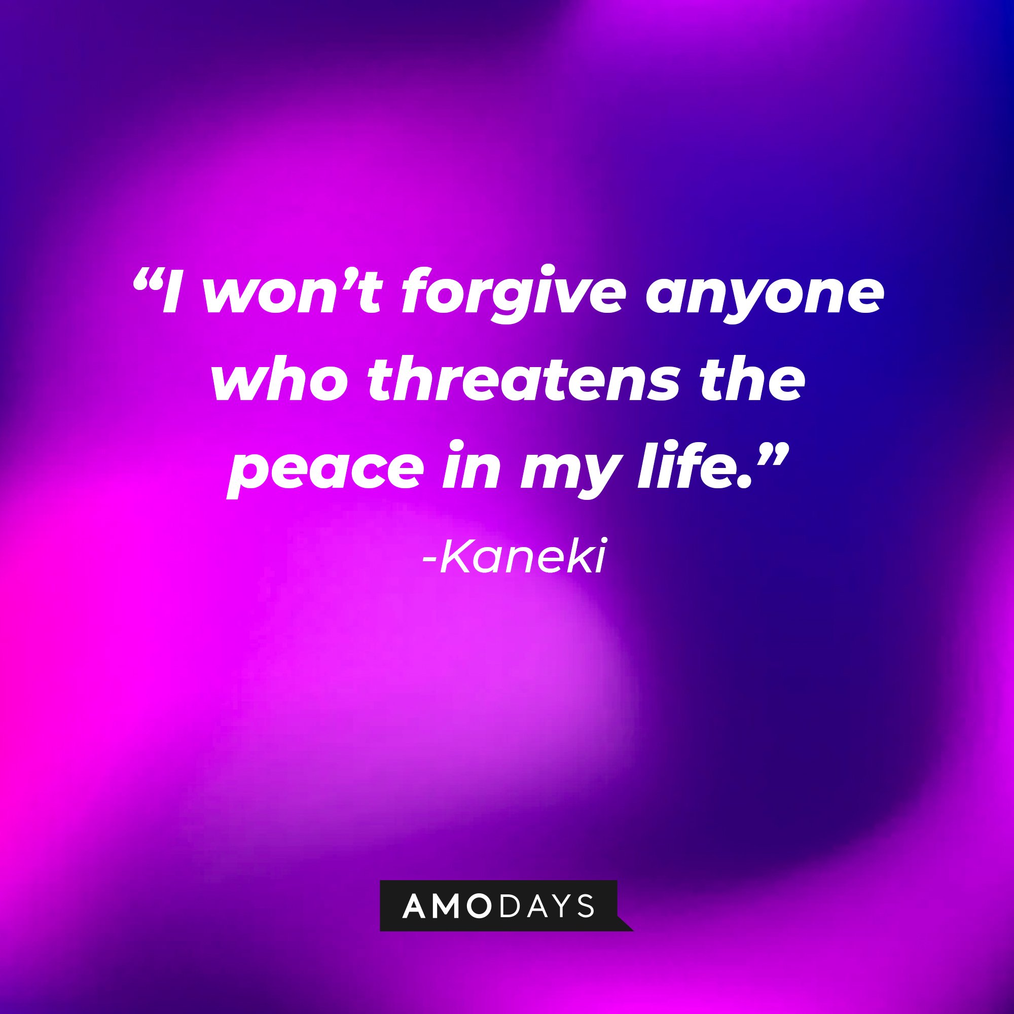 Kaneki's quote: “I won’t forgive anyone who threatens the peace in my life.” | Image: AmoDays