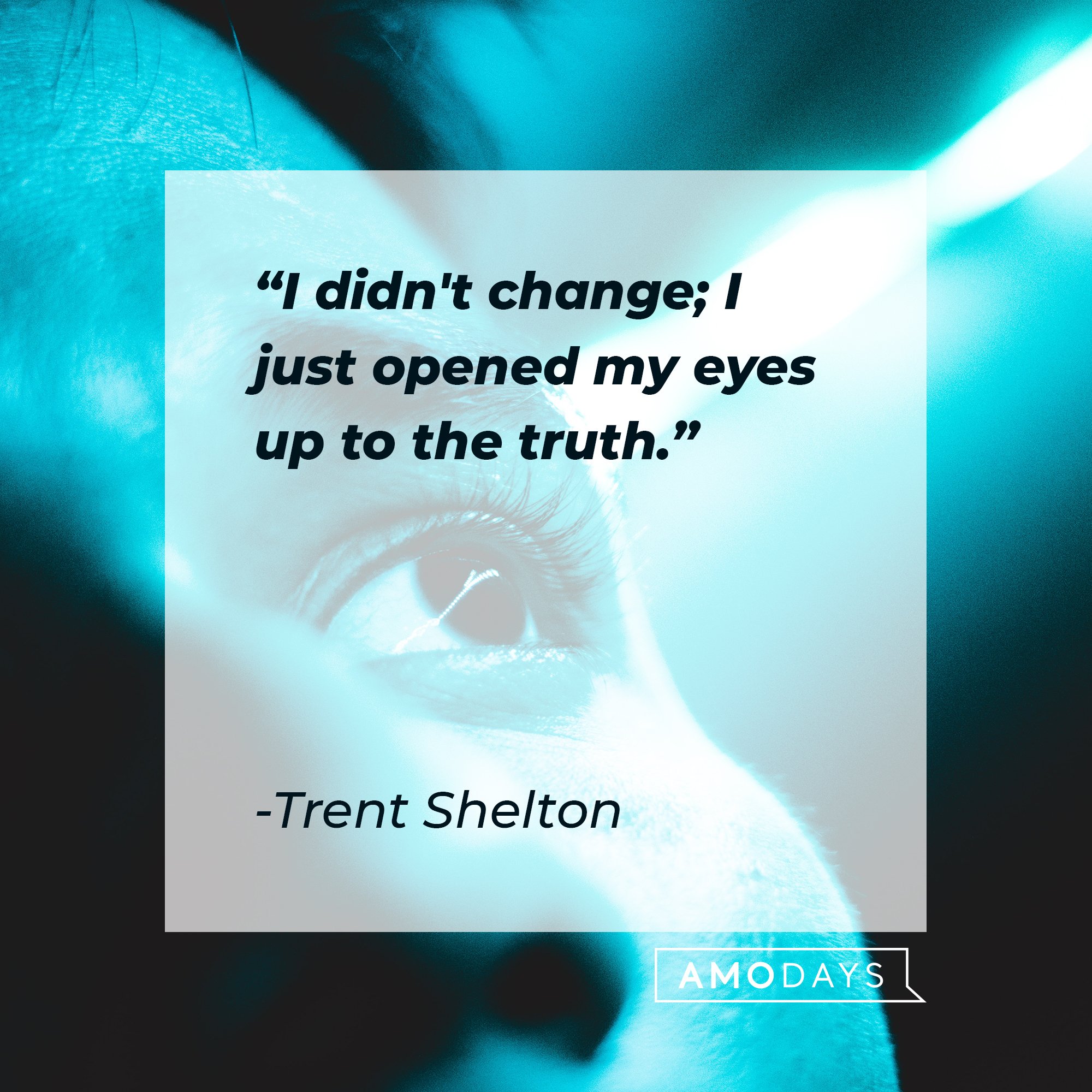 Trent Shelton's quote: "I didn't change; I just opened my eyes up to the truth." | Image: AmoDays
