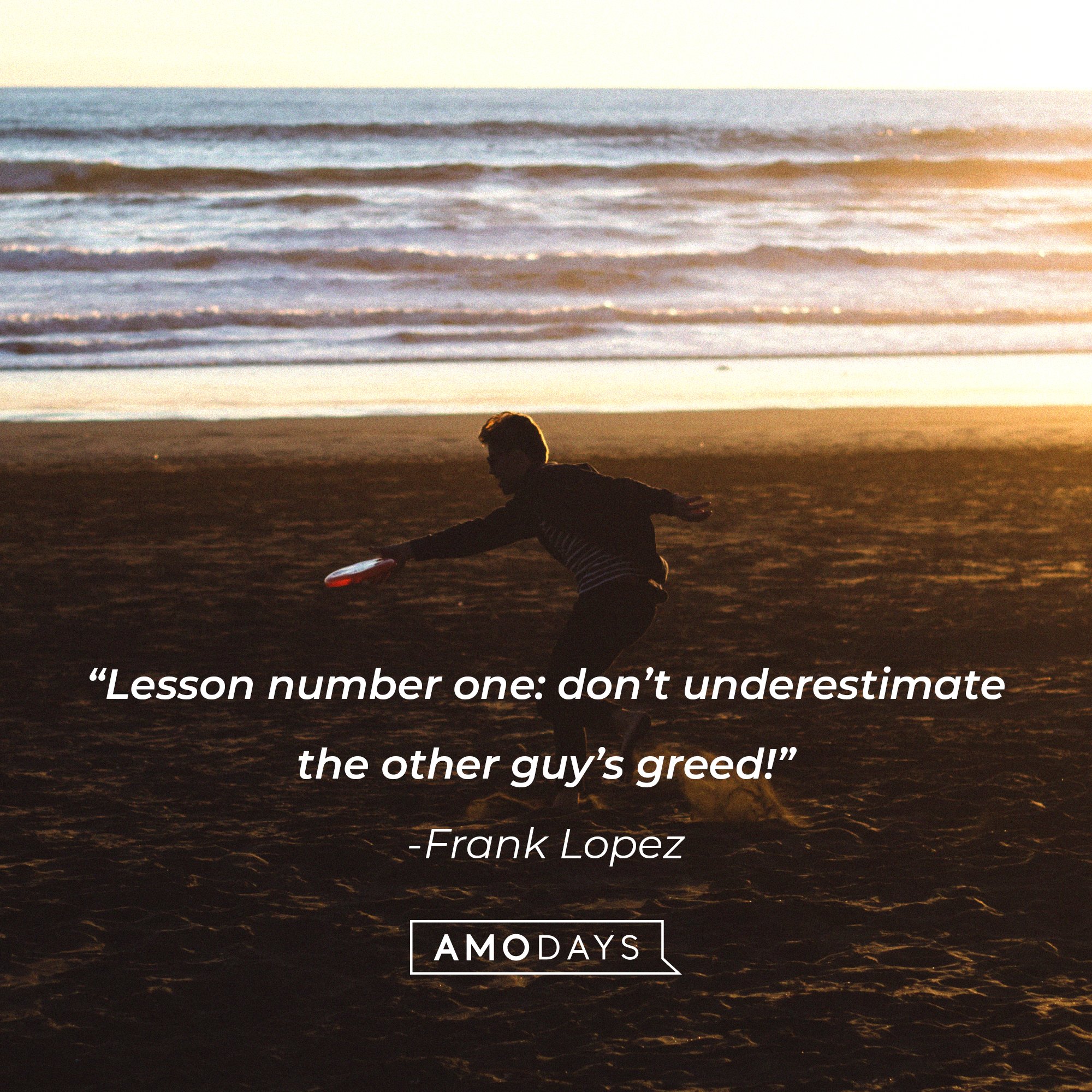Frank Lopez’ quote: “Lesson number one: don’t underestimate the other guy’s greed!”  | Image: AmoDays