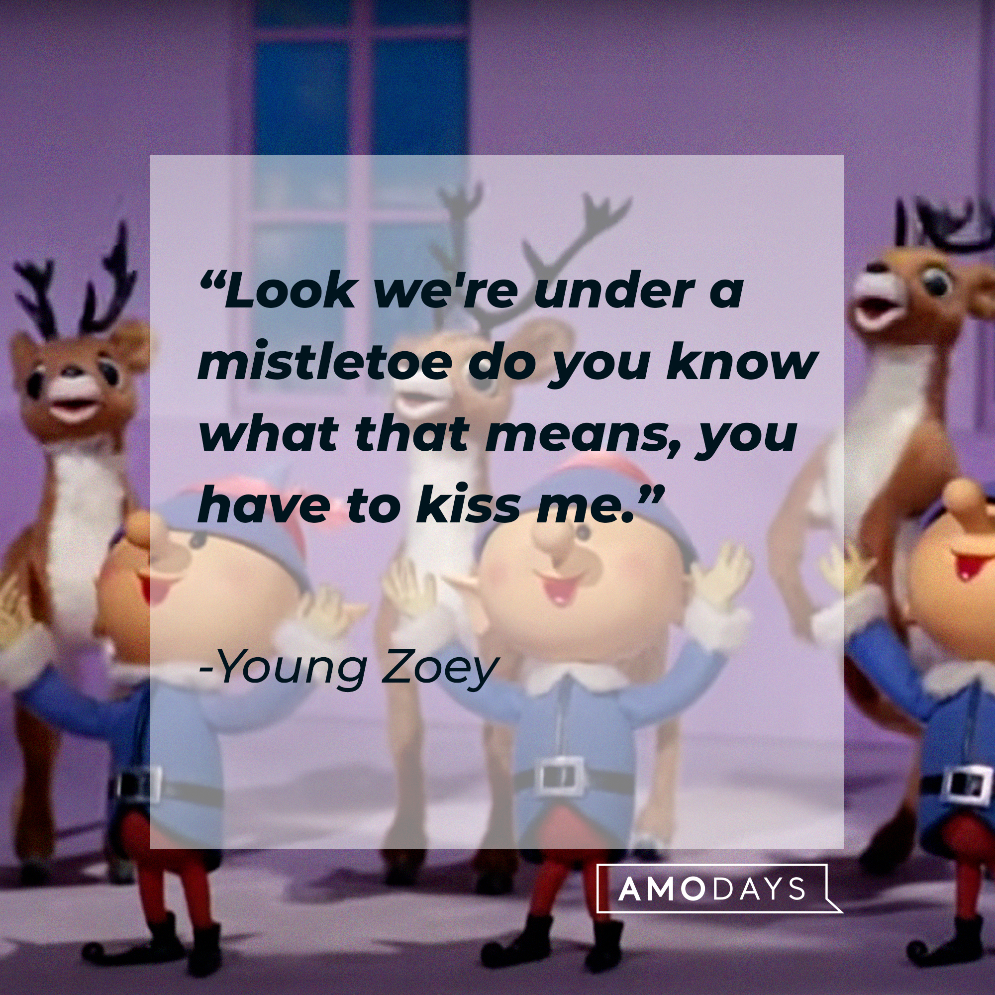 Young Zoey's quote: “Look we're under a mistletoe do you know what that means, you have to kiss me.” | Source: facebook.com/Rudolph the Red-Nosed Reindeer
