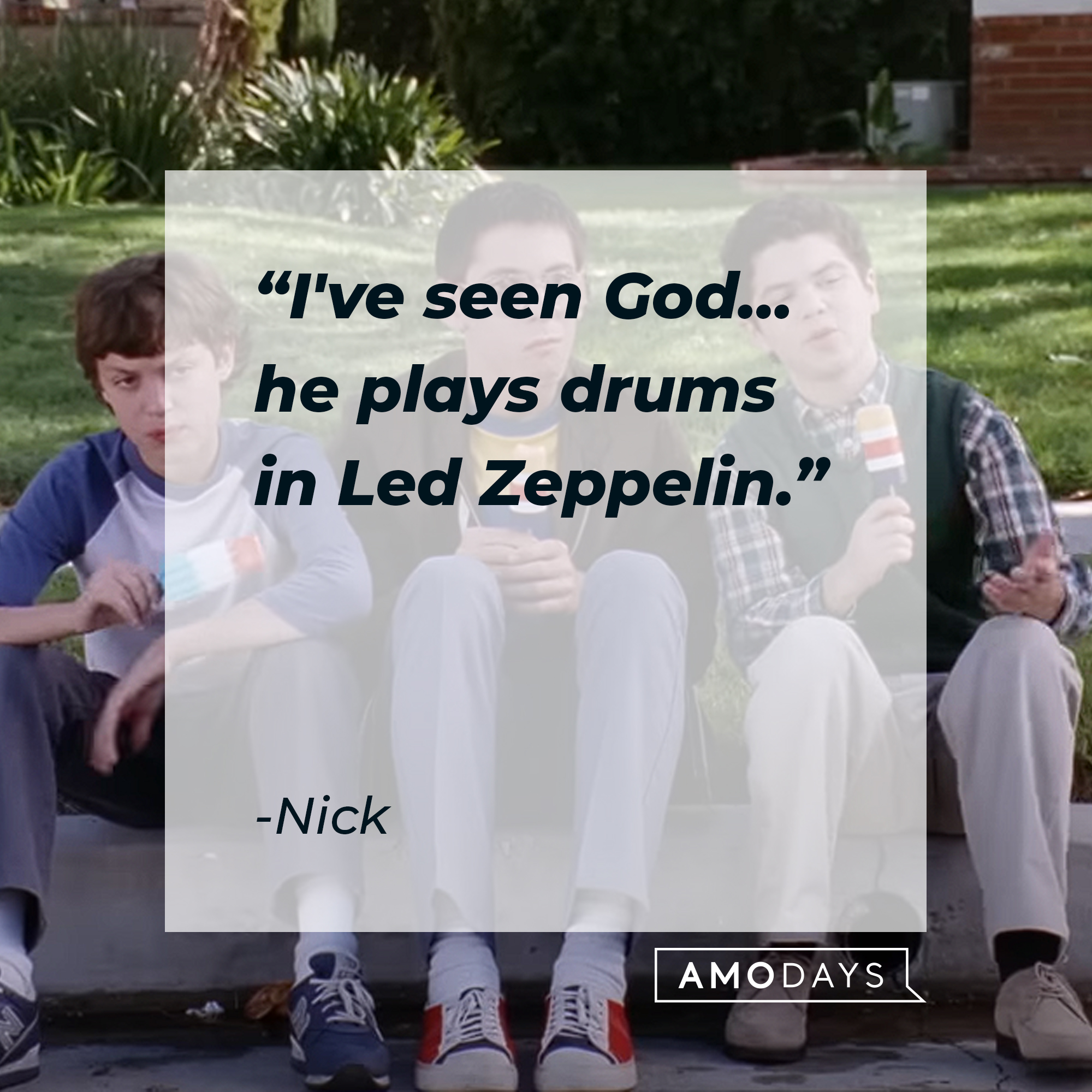 Nick's quote: "I've seen God… he plays drums in Led Zeppelin." | Source: Youtube.com/paramountmovies