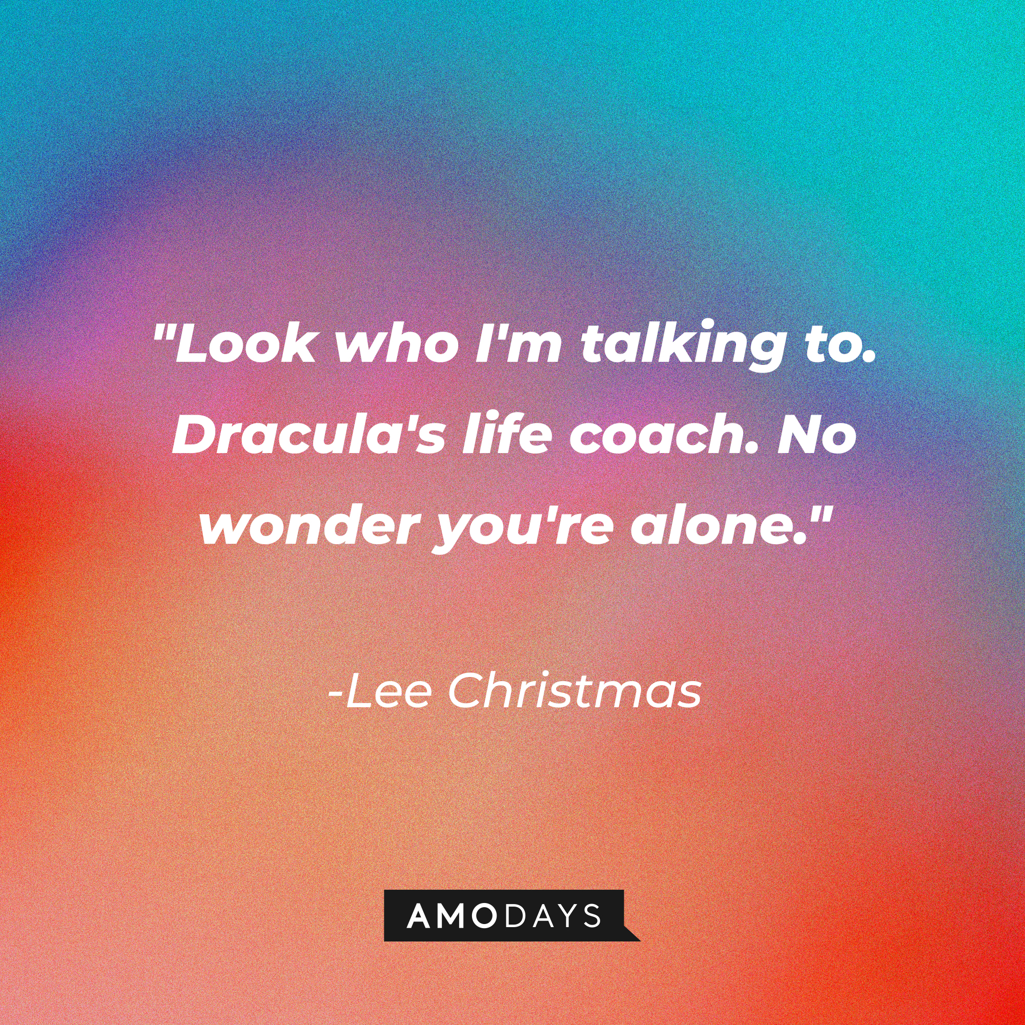 Lee Christmas’ quote: "Look who I'm talking to. Dracula's life coach. No wonder you're alone." | Source: AmoDays