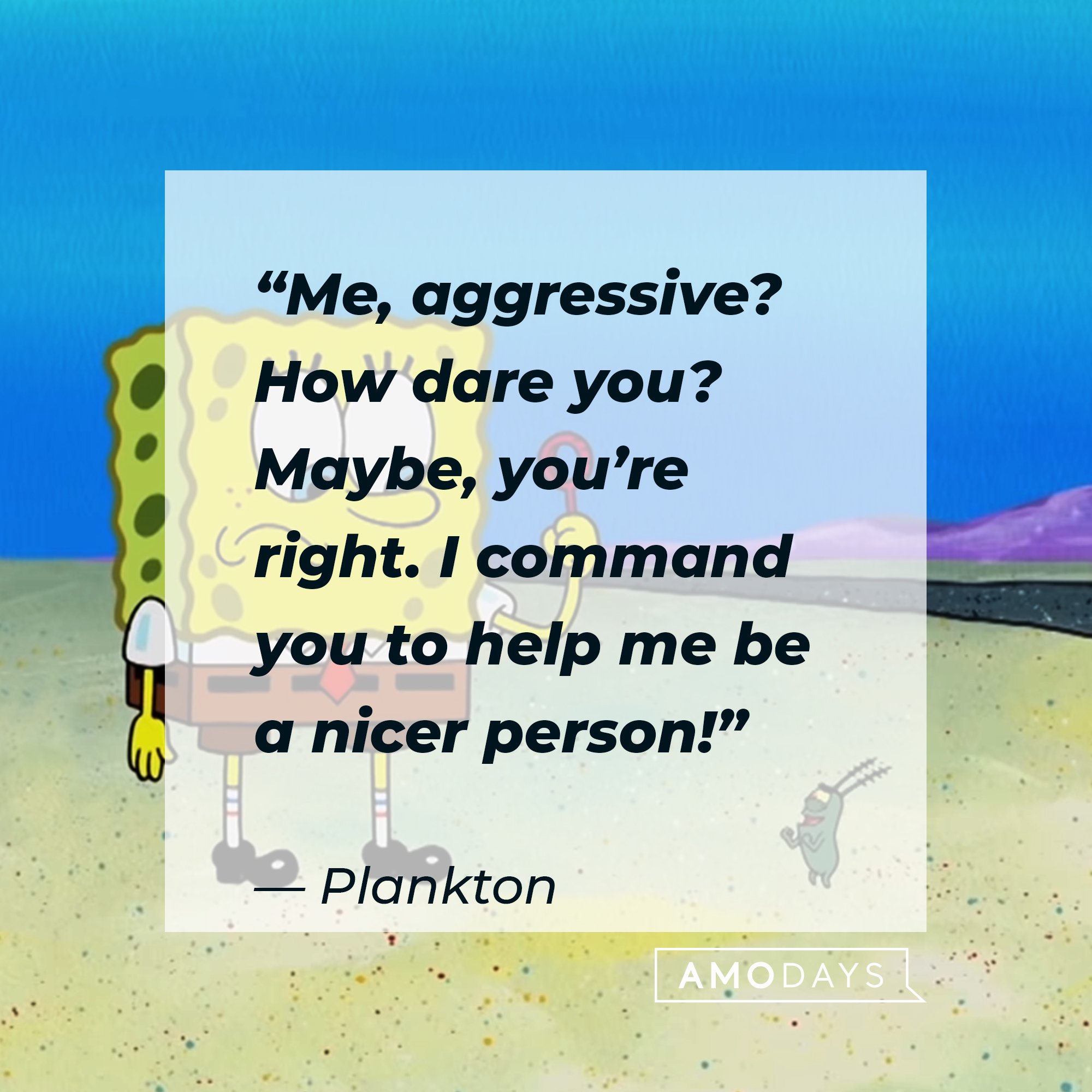 Planton's quote: “Me, aggressive? How dare you? Maybe, you’re right. I command you to help me be a nicer person!” | Image: AmoDays