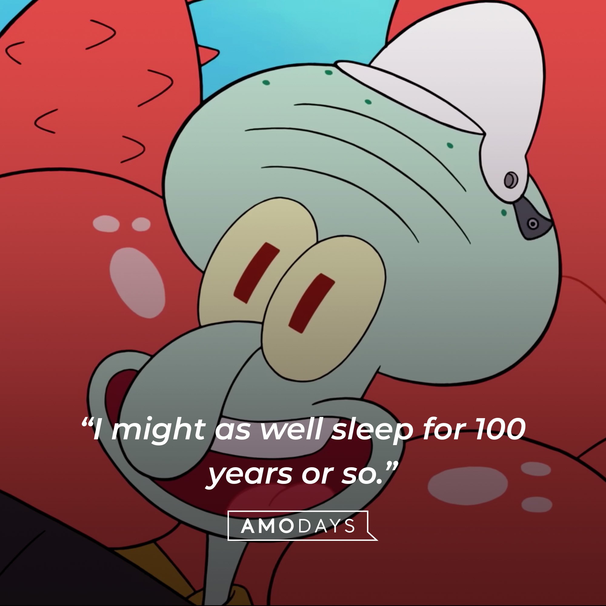 Squidward Tentacles’ quote: "I might as well sleep for 100 years or so.” | Source: AmoDays