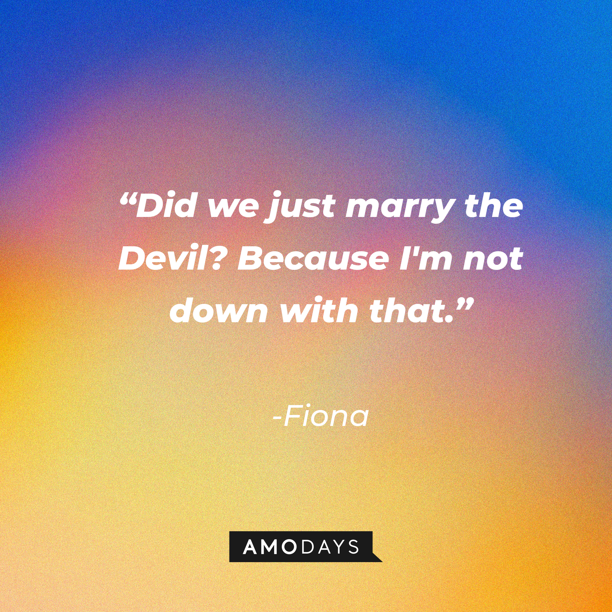 Fiona’s quote: “Did we just marry the Devil? Because I'm not down with that.” | Source: AmoDays