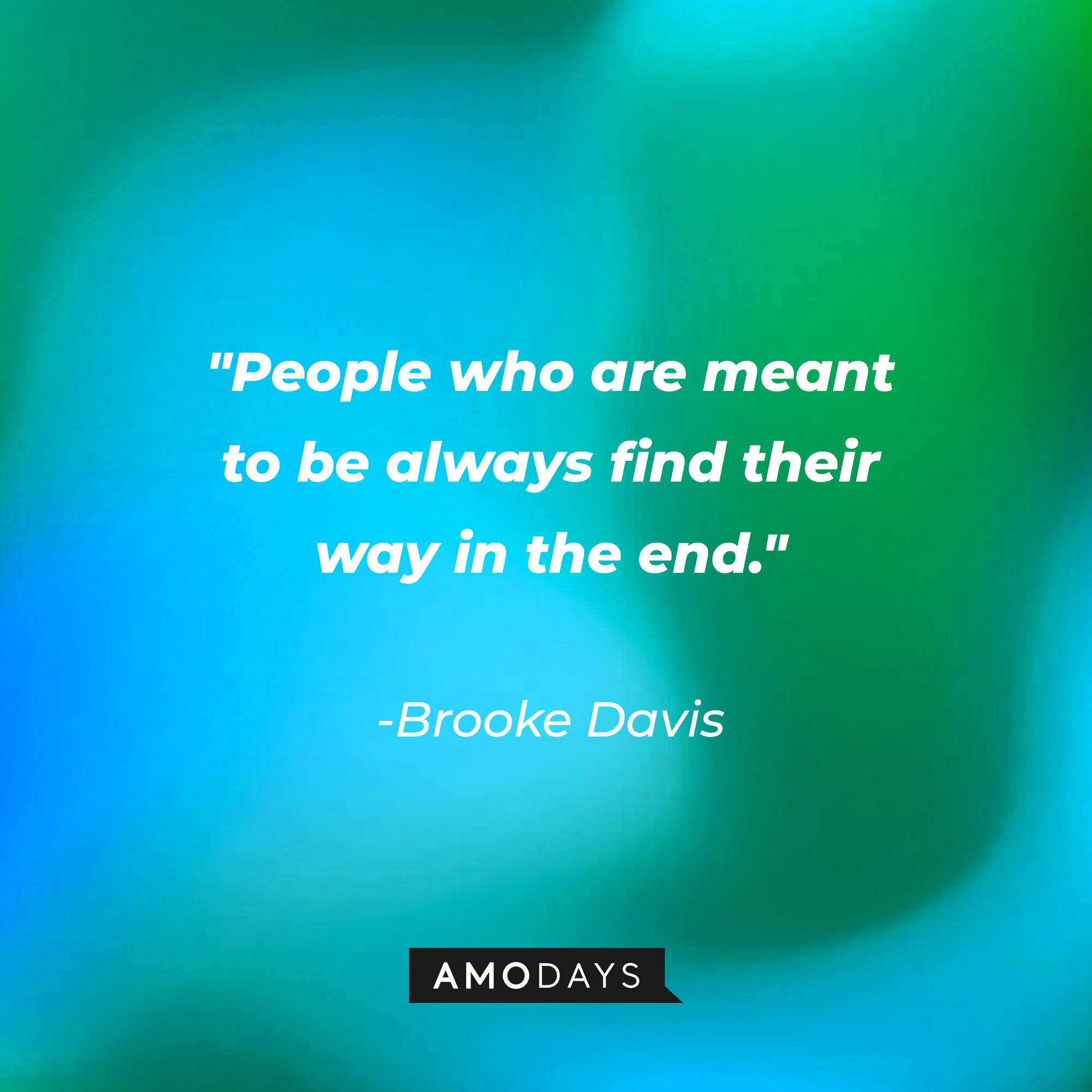 Brooke Davis' quote: "People who are meant to be always find their way in the end." | Source: AmoDays