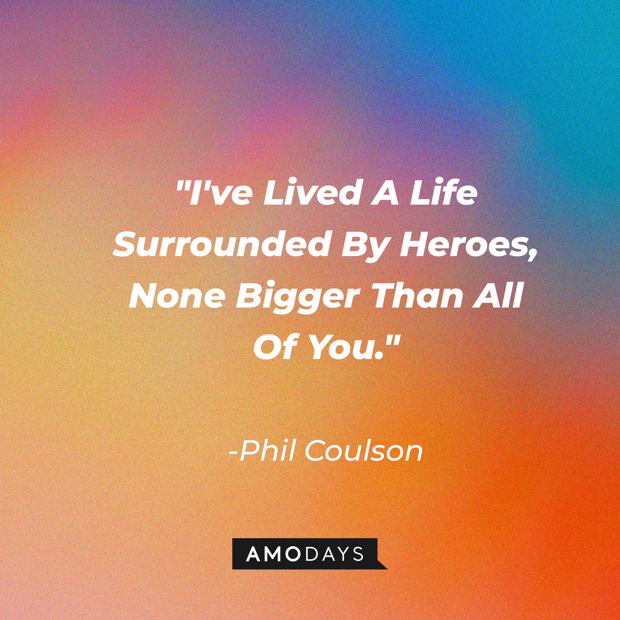 Phil Coulson's quote: "I've Lived A Life Surrounded By Heroes, None Bigger Than All Of You." | Source: Amodays