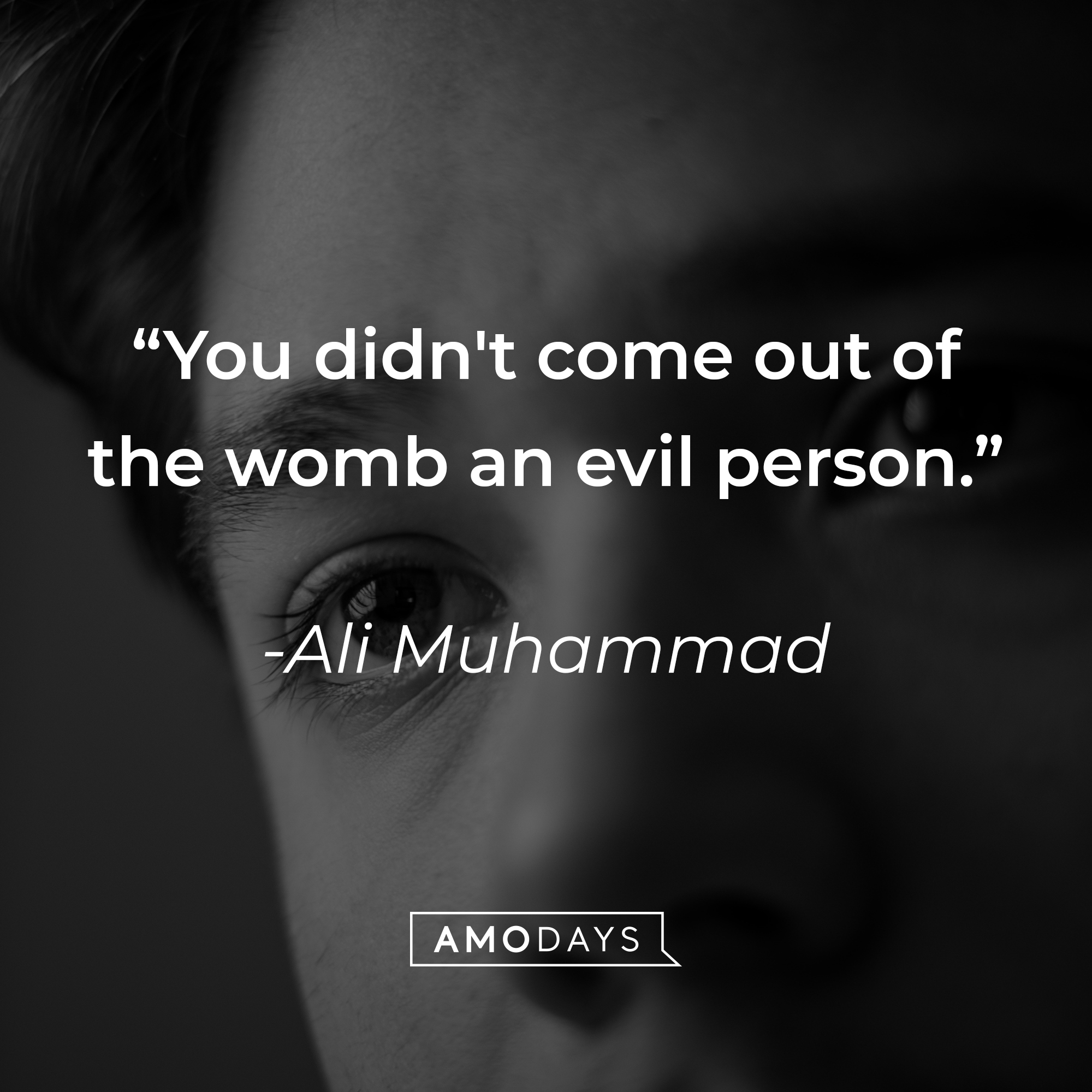Ali Muhammad's quote: "You didn't come out of the womb an evil person." | Source: unsplash.com