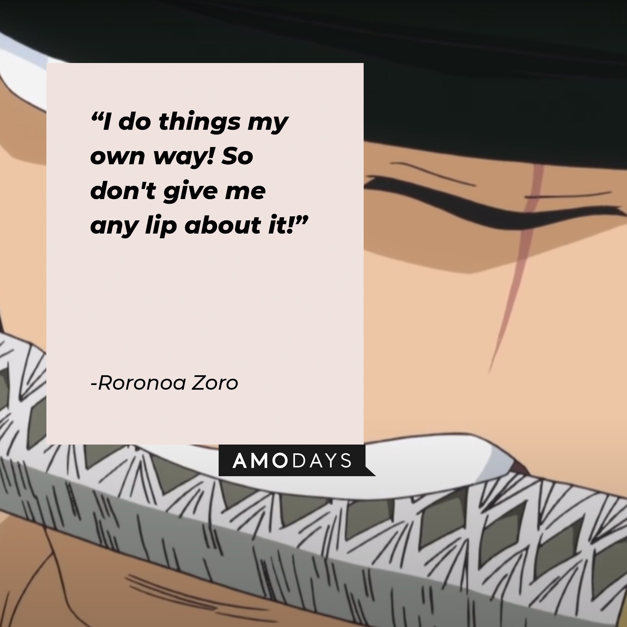 Roronoa Zoro’s quote: "I do things my own way! So don't give me any lip about it!” | Image: AmoDays