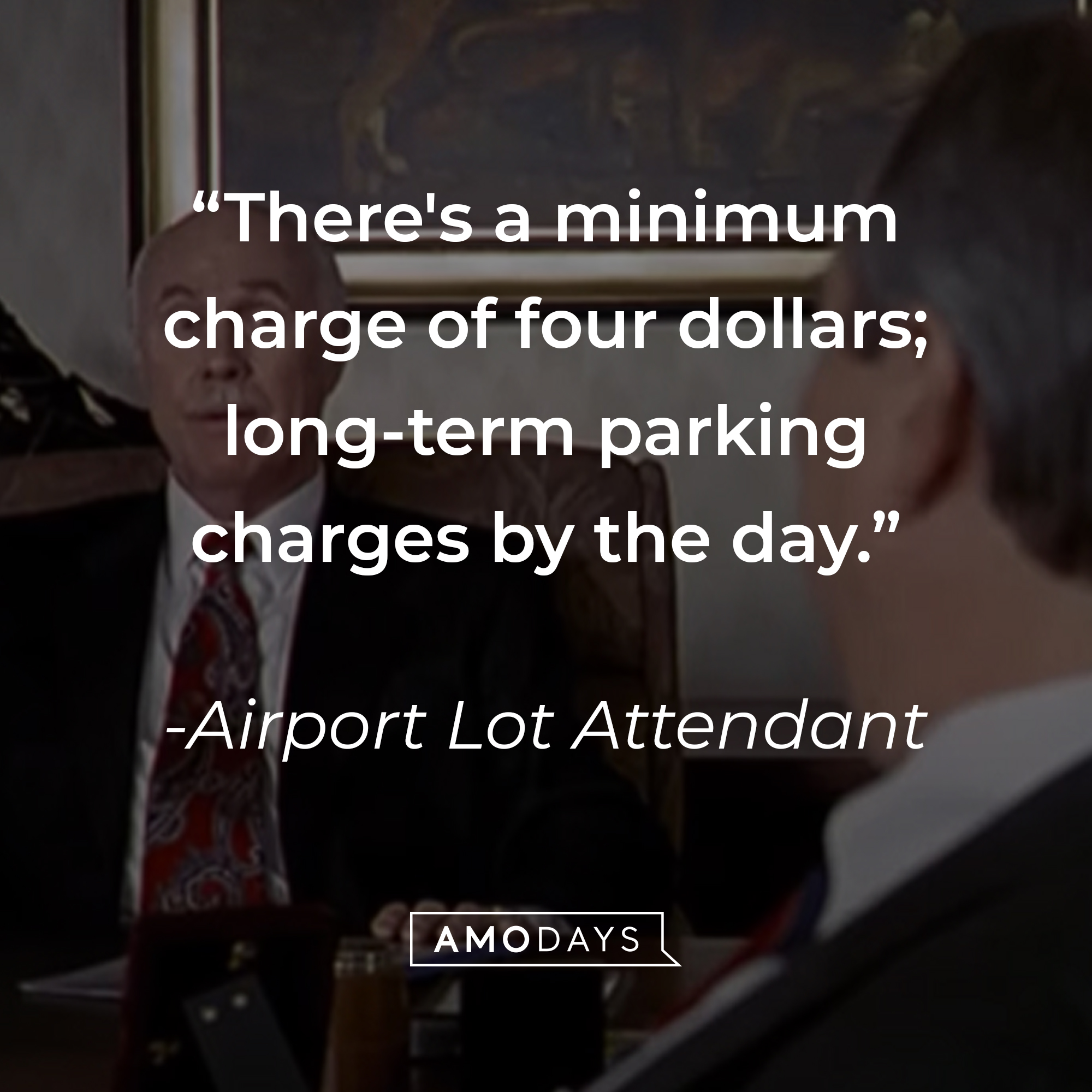 Airport Lot Attendant's quote: "There's a minimum charge of four dollars; long-term parking charges by the day." | Source: youtube.com/MGMStudios