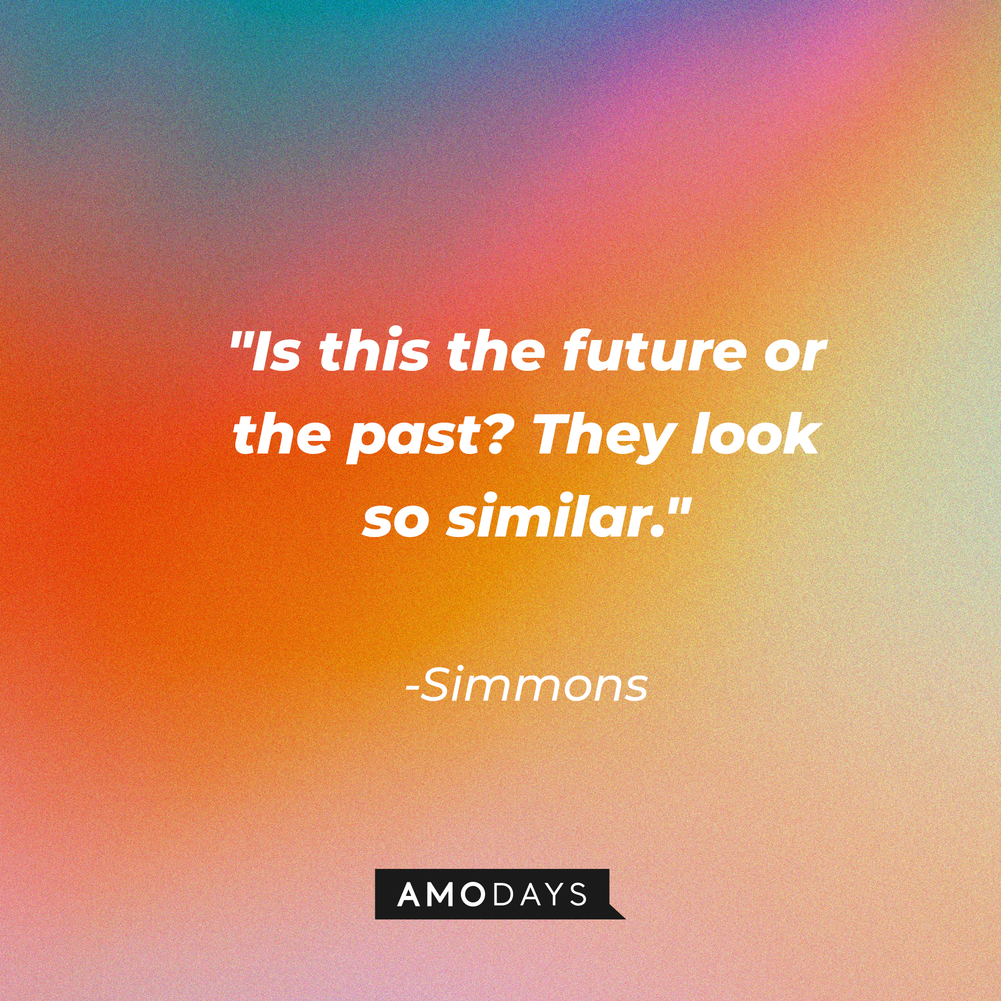 Simmons' quote: "Is this the future or the past? They look so similar." | Source: Amodays