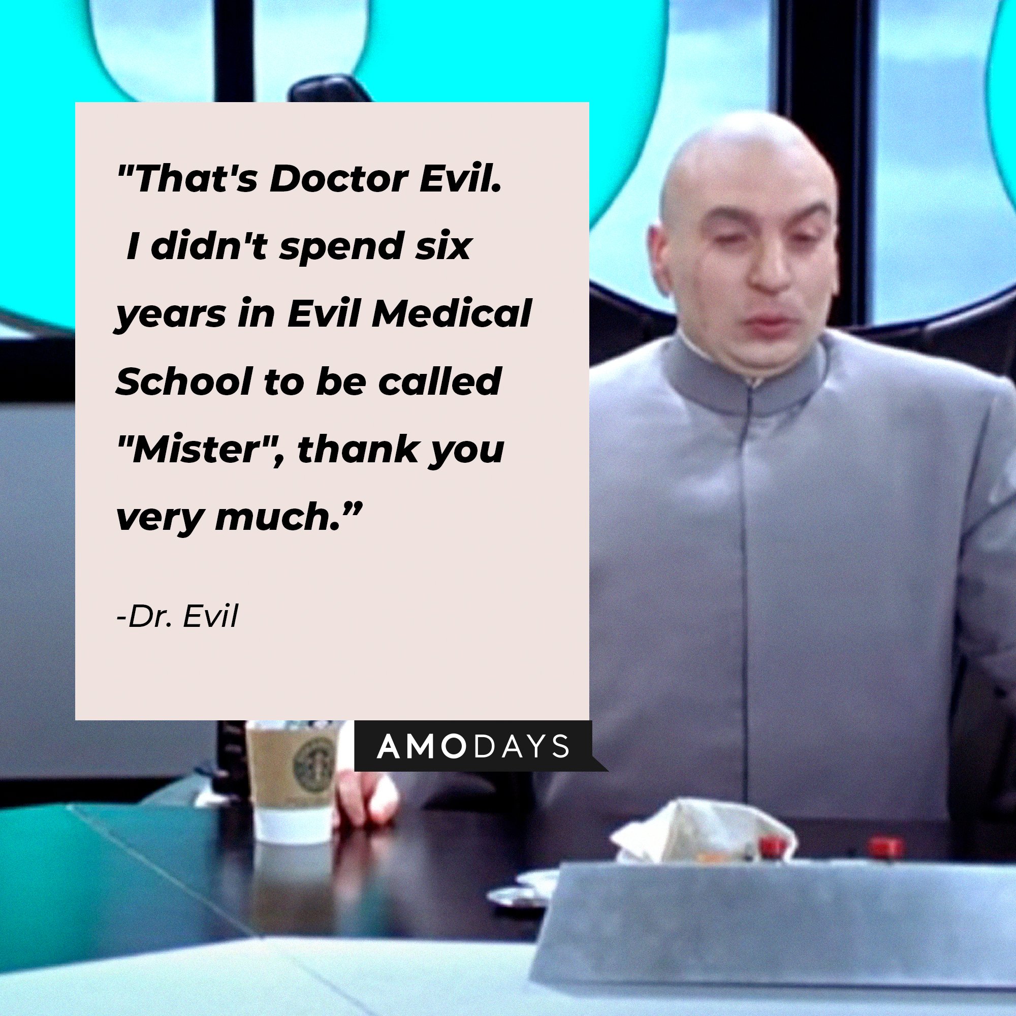  Dr. Evil’s quote: "That's Doctor Evil. I didn't spend six years in Evil Medical School to be called 'Mister,' thank you very much." | Image: Amodays