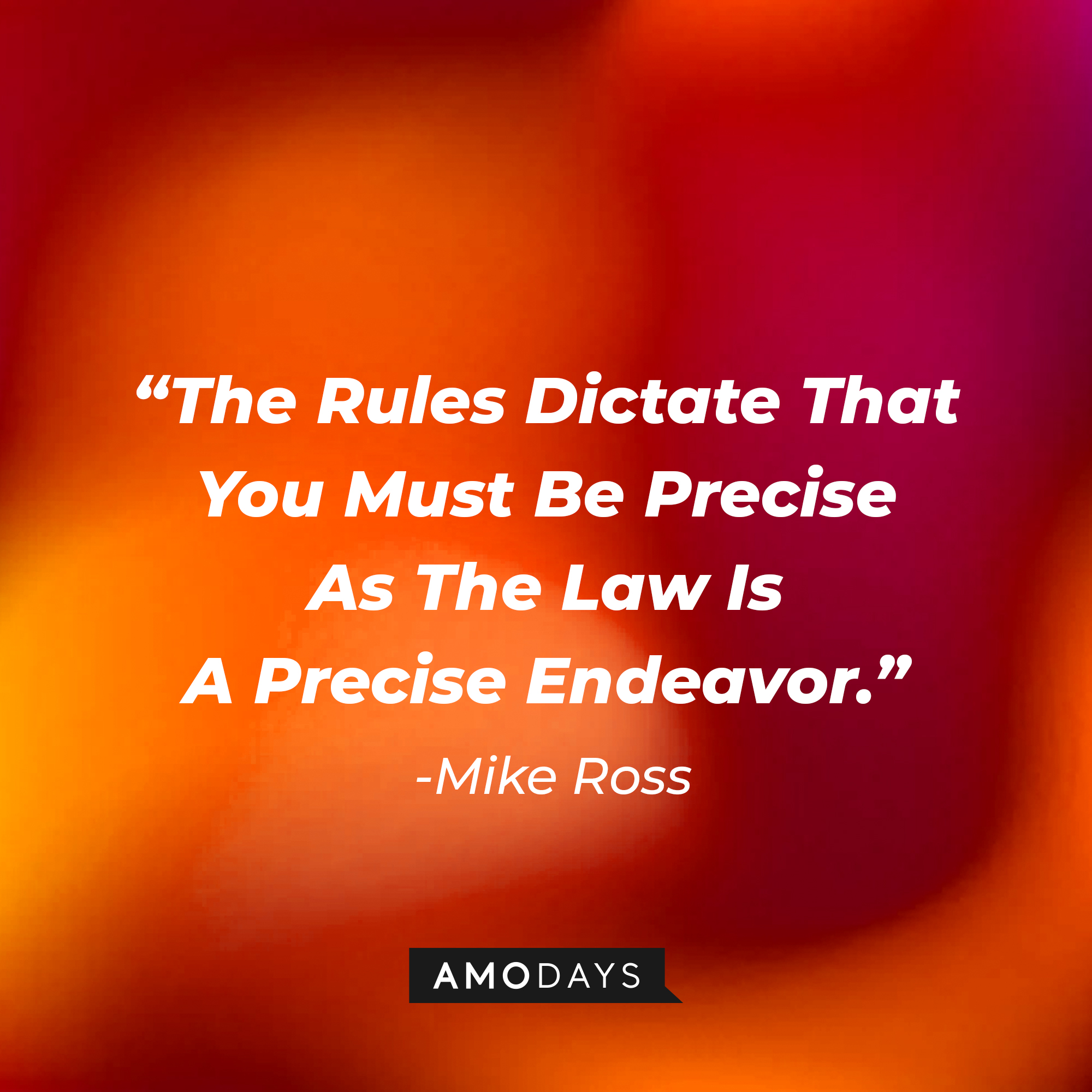 Mike Ross's quote on "Suits" : "The Rules Dictate That You Must Be Precise As The Law Is A Precise Endeavor." | Source: Amodays