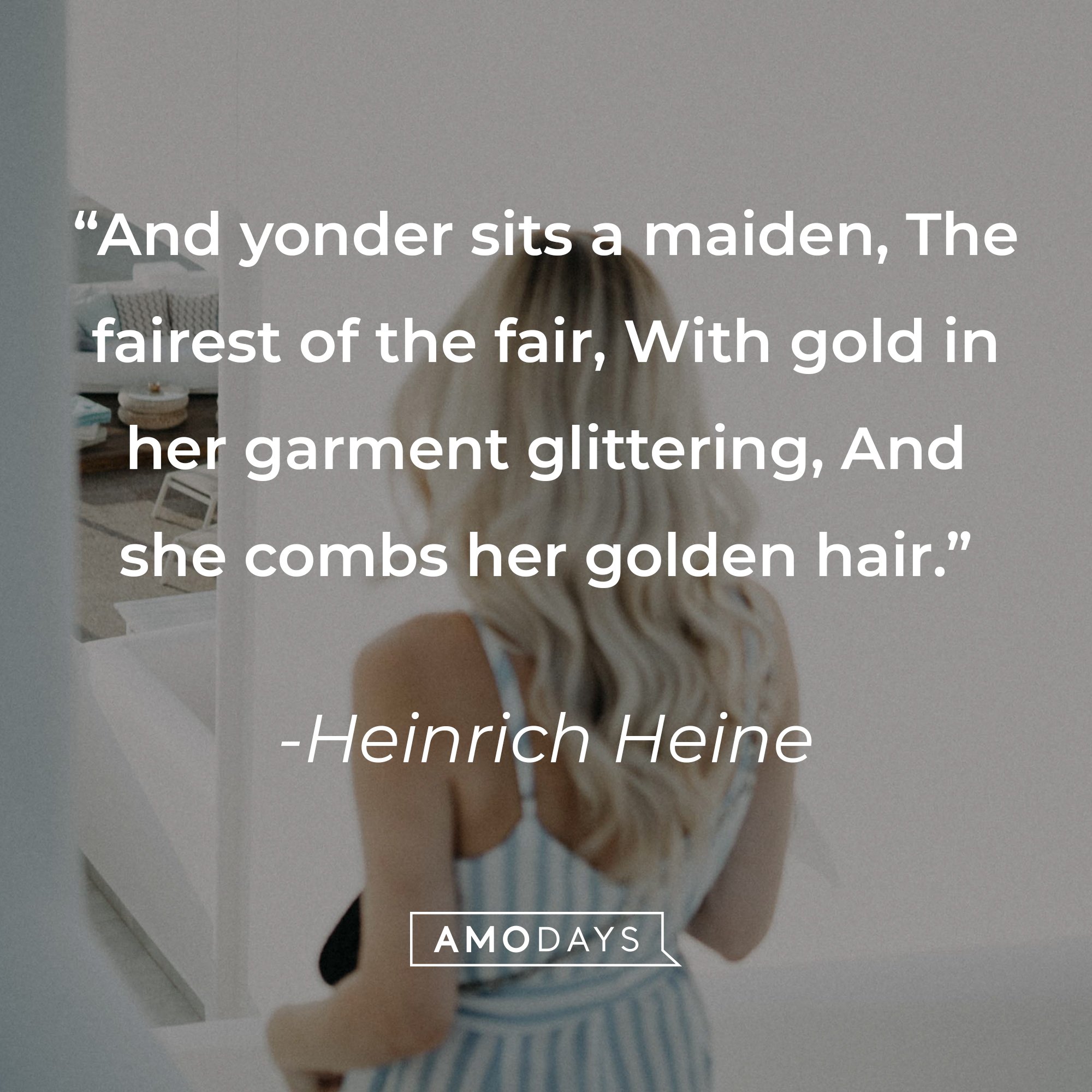  Heinrich Heine’s quote: "And yonder sits a maiden, The fairest of the fair, With gold in her garment glittering, And she combs her golden hair." | Image: AmoDays