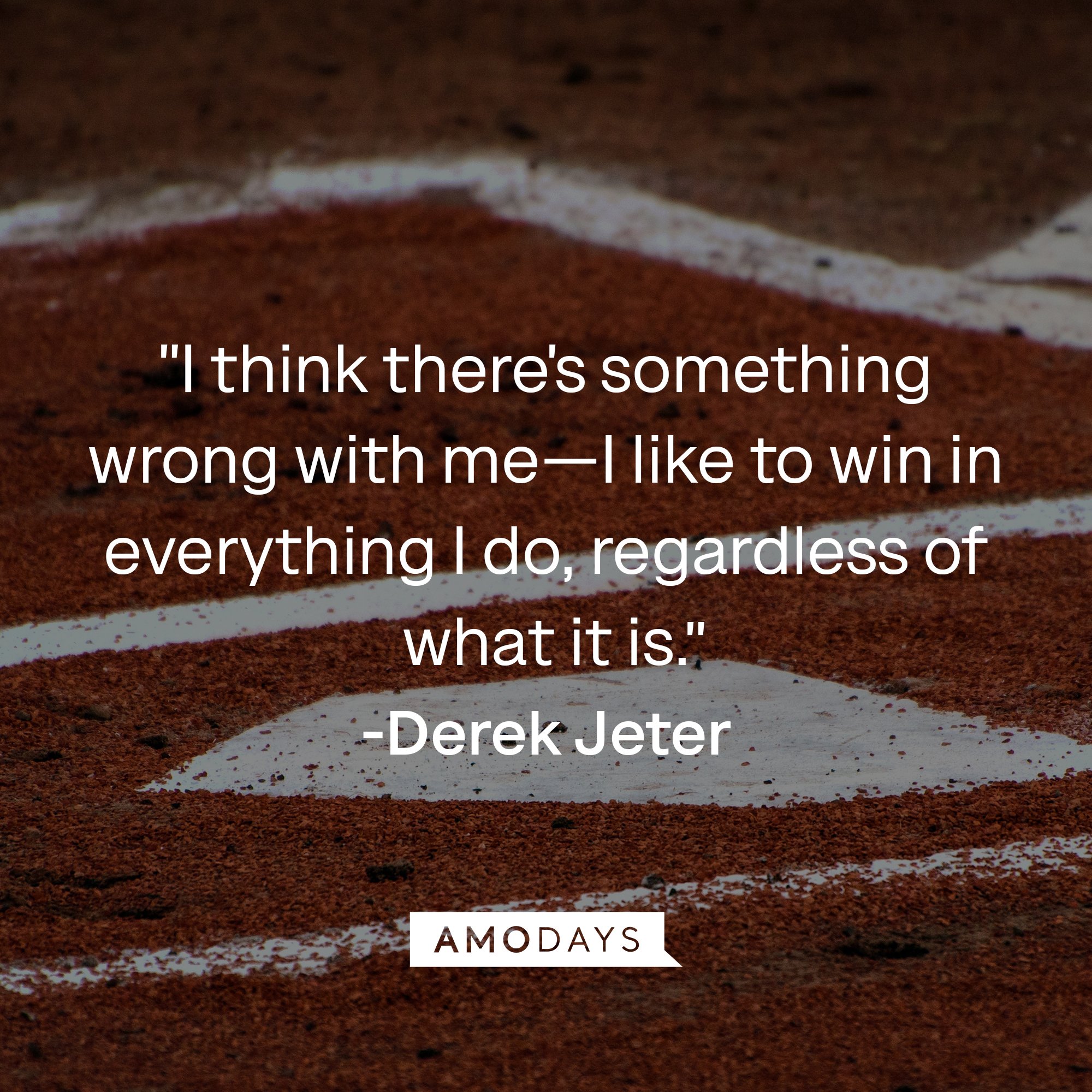 Derek Jeter's quote: "I think there's something wrong with me—I like to win in everything I do, regardless of what it is." | Image: AmoDays
