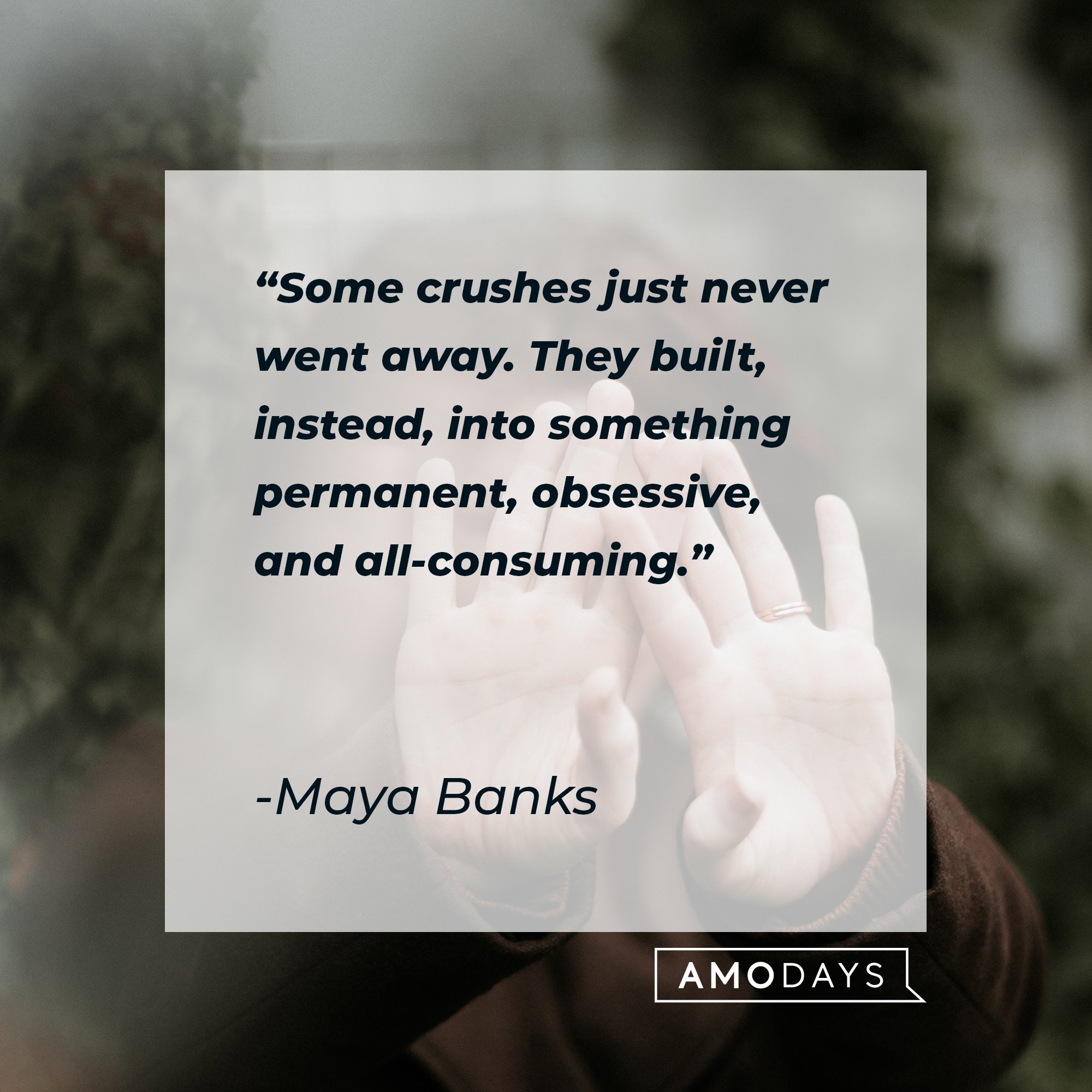 Maya Banks' quote: ”Some crushes just never went away. They built, instead, into something permanent, obsessive, and all-consuming.” | Image: AmoDays