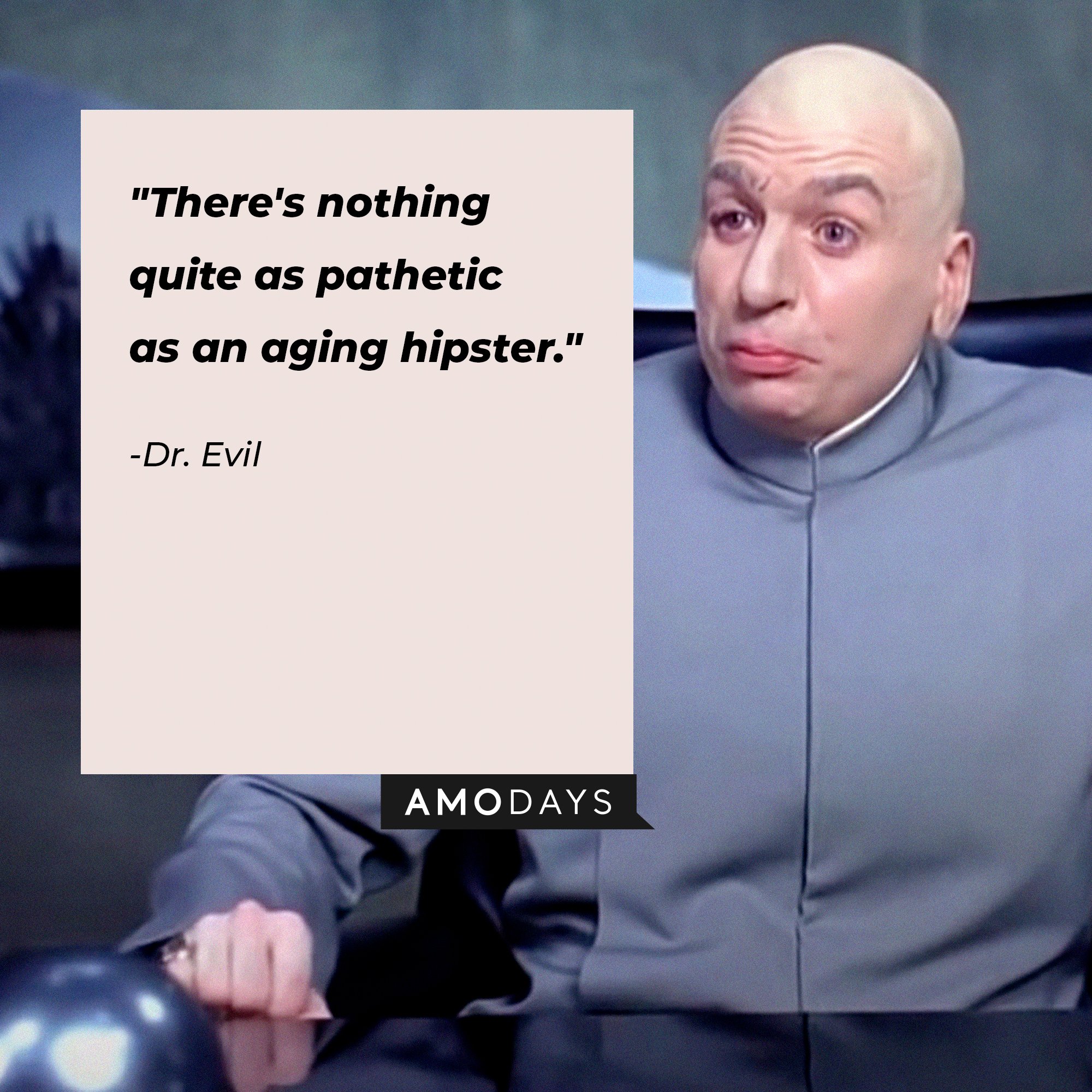 Dr. Evil’s quote: "There's nothing quite as pathetic as an aging hipster." | Image: Amodays