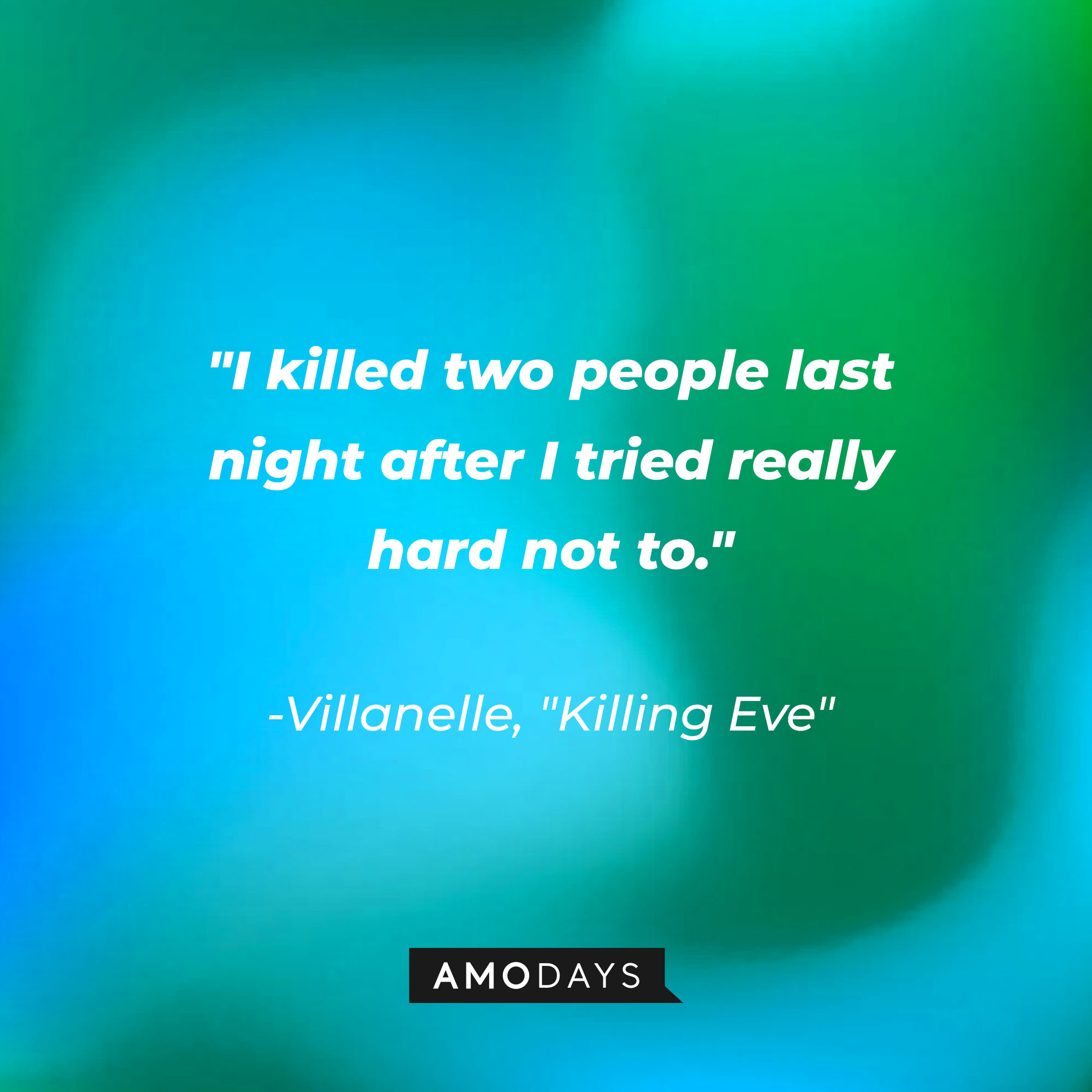Villanelle's quote: "I killed two people last night after I tried really hard not to." | Source: Amodays